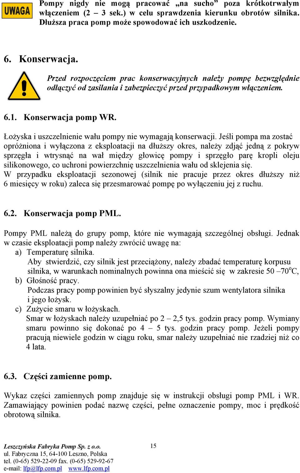 Łożyska i uszczelnienie wału pompy nie wymagają konserwacji.