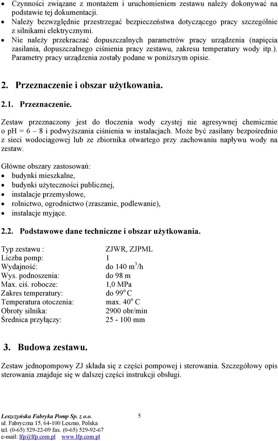 Nie należy przekraczać dopuszczalnych parametrów pracy urządzenia (napięcia zasilania, dopuszczalnego ciśnienia pracy zestawu, zakresu temperatury wody itp.).