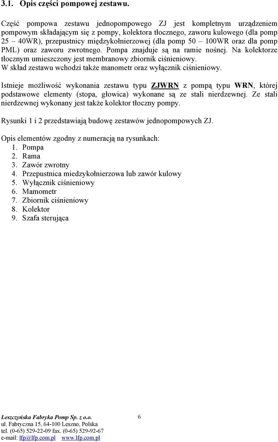 pomp 50 100WR oraz dla pomp PML) oraz zaworu zwrotnego. Pompa znajduje są na ramie nośnej. Na kolektorze tłocznym umieszczony jest membranowy zbiornik ciśnieniowy.