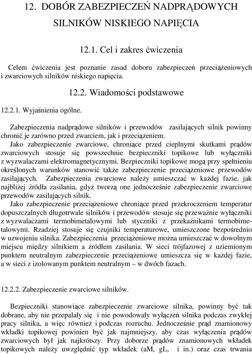 Jako zabezpieczenie zwarciowe, chroniące przed cieplnymi skutkami prądów zwarciowych stosuje się powszechnie bezpieczniki topikowe lub wyłączniki z wyzwalaczami elektromagnetycznymi.