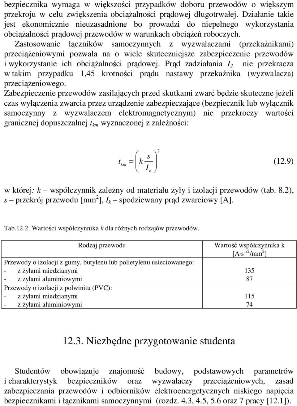 Zastosowanie łączników samoczynnych z wyzwalaczami (przekaźnikami) przeciążeniowymi pozwala na o wiele skuteczniejsze zabezpieczenie przewodów i wykorzystanie ich obciążalności prądowej.