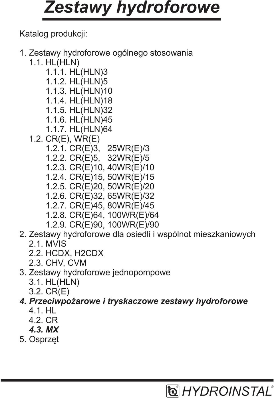 2.7. C(E)5, W(E)/5 1.2.8. C(E)6, W(E)/6 1.2.9. C(E)9, W(E)/9 2. Zestawy hydrfrwe dla siedli i wspólnt mieszkaniwych 2.1. MVIS 2.2. HCDX, H2CDX 2.. CHV, CVM.