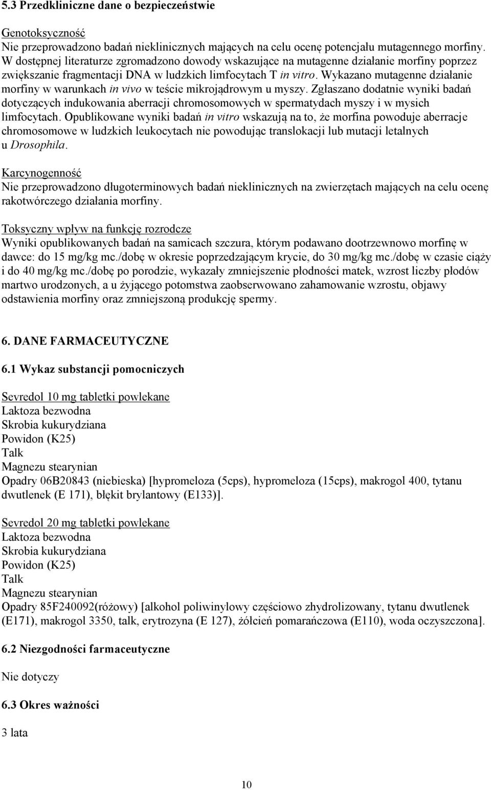 Wykazano mutagenne działanie morfiny w warunkach in vivo w teście mikrojądrowym u myszy.