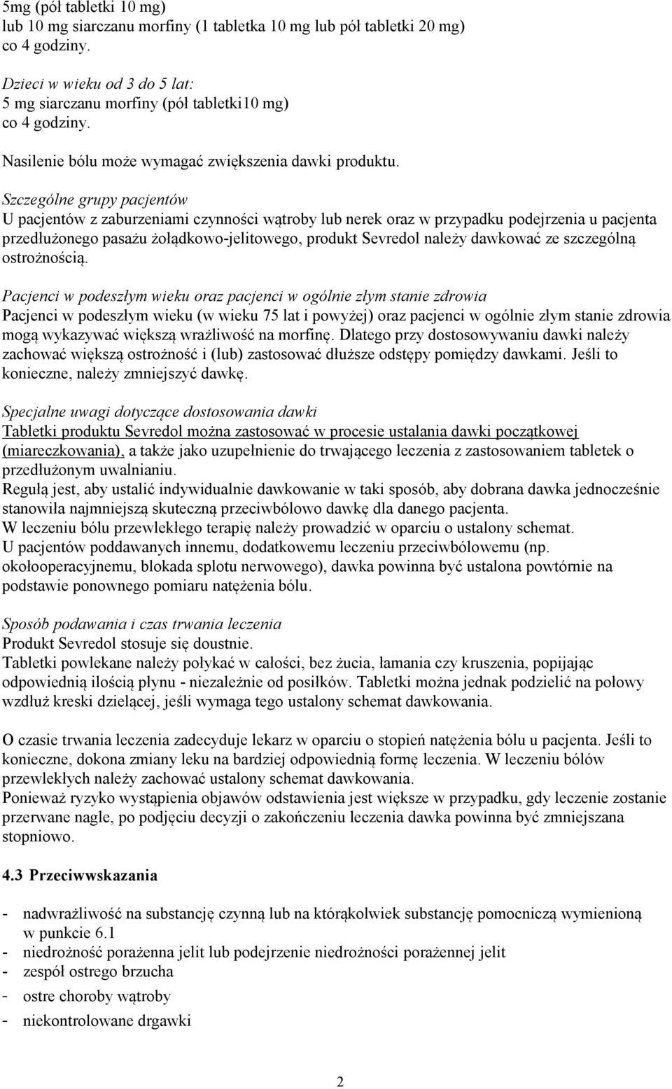 Szczególne grupy pacjentów U pacjentów z zaburzeniami czynności wątroby lub nerek oraz w przypadku podejrzenia u pacjenta przedłużonego pasażu żołądkowo-jelitowego, produkt Sevredol należy dawkować