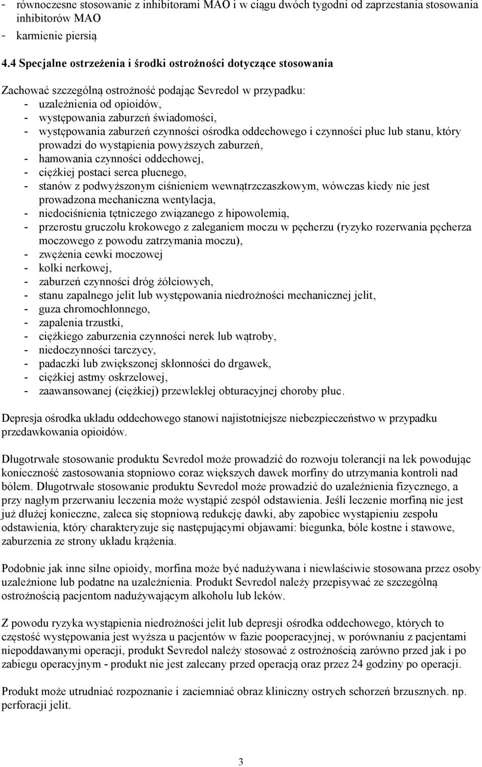występowania zaburzeń czynności ośrodka oddechowego i czynności płuc lub stanu, który prowadzi do wystąpienia powyższych zaburzeń, - hamowania czynności oddechowej, - ciężkiej postaci serca płucnego,