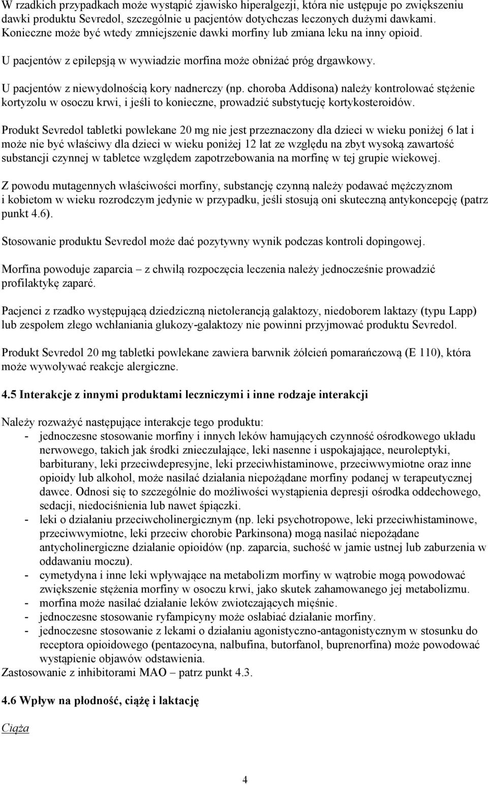 U pacjentów z niewydolnością kory nadnerczy (np. choroba Addisona) należy kontrolować stężenie kortyzolu w osoczu krwi, i jeśli to konieczne, prowadzić substytucję kortykosteroidów.