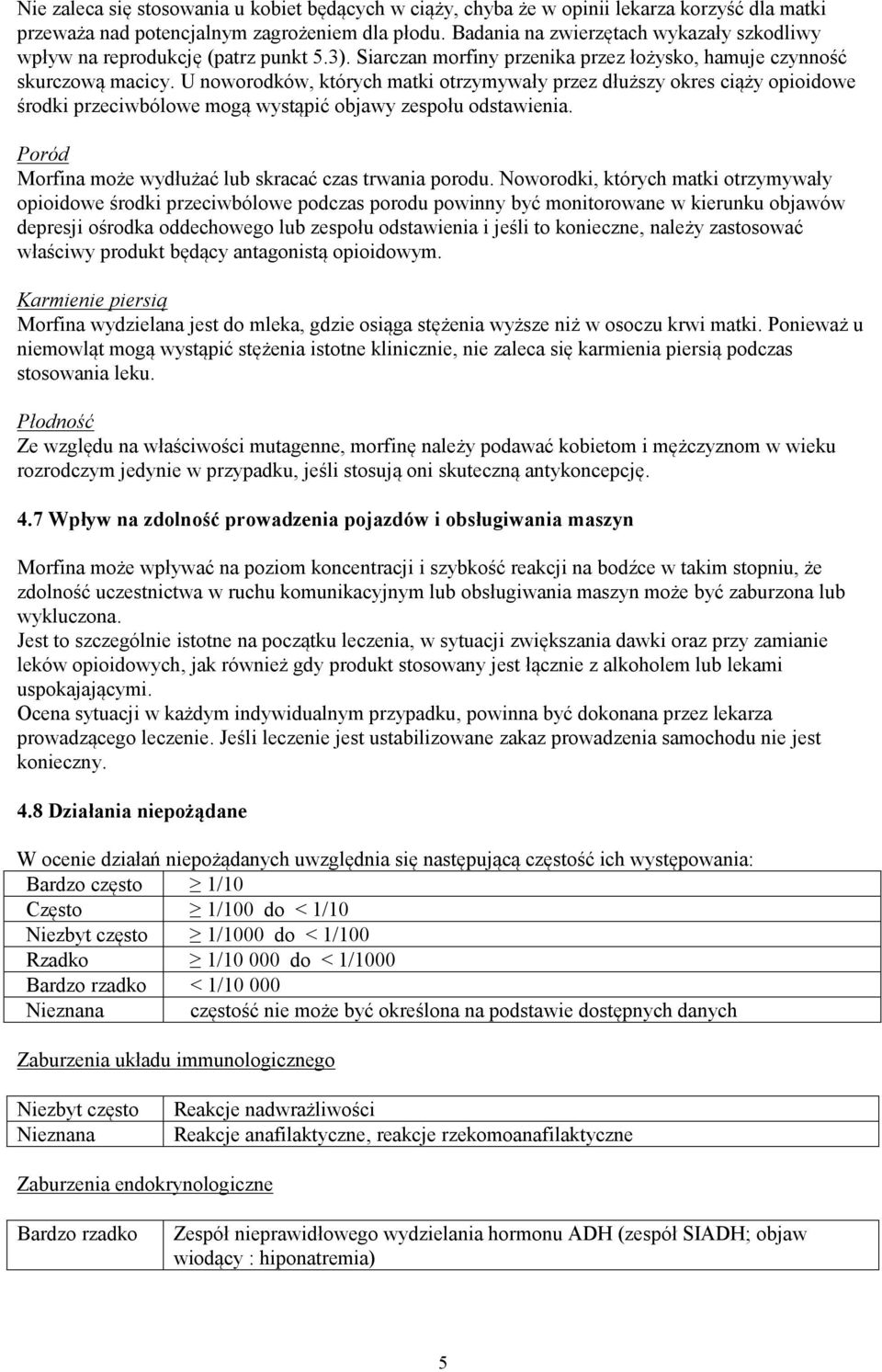 U noworodków, których matki otrzymywały przez dłuższy okres ciąży opioidowe środki przeciwbólowe mogą wystąpić objawy zespołu odstawienia. Poród Morfina może wydłużać lub skracać czas trwania porodu.