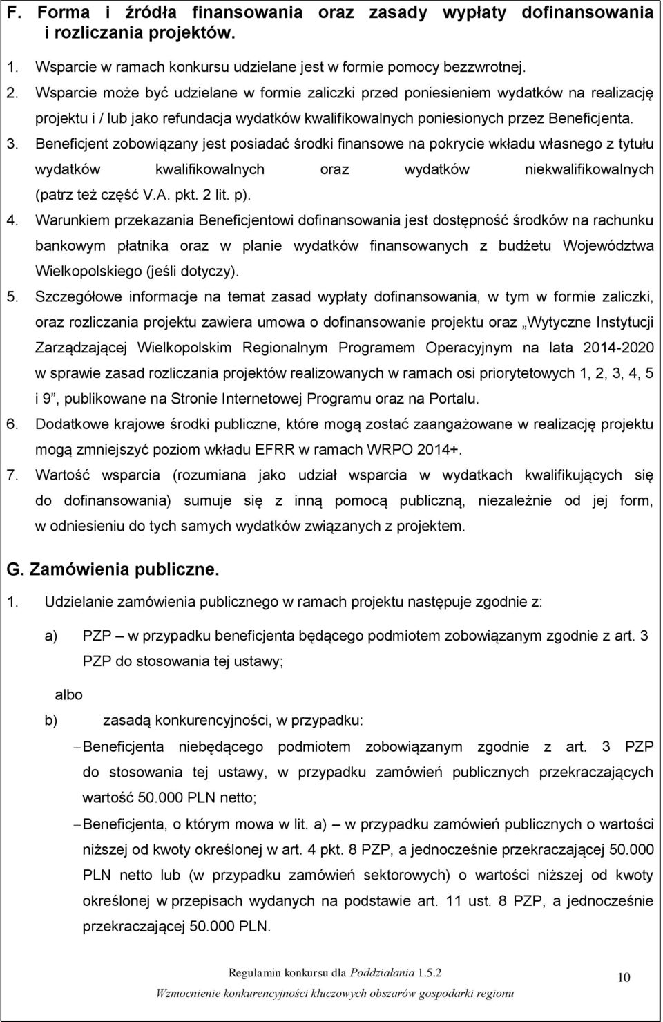 Beneficjent zobowiązany jest posiadać środki finansowe na pokrycie wkładu własnego z tytułu wydatków kwalifikowalnych oraz wydatków niekwalifikowalnych (patrz też część V.A. pkt. 2 lit. p). 4.