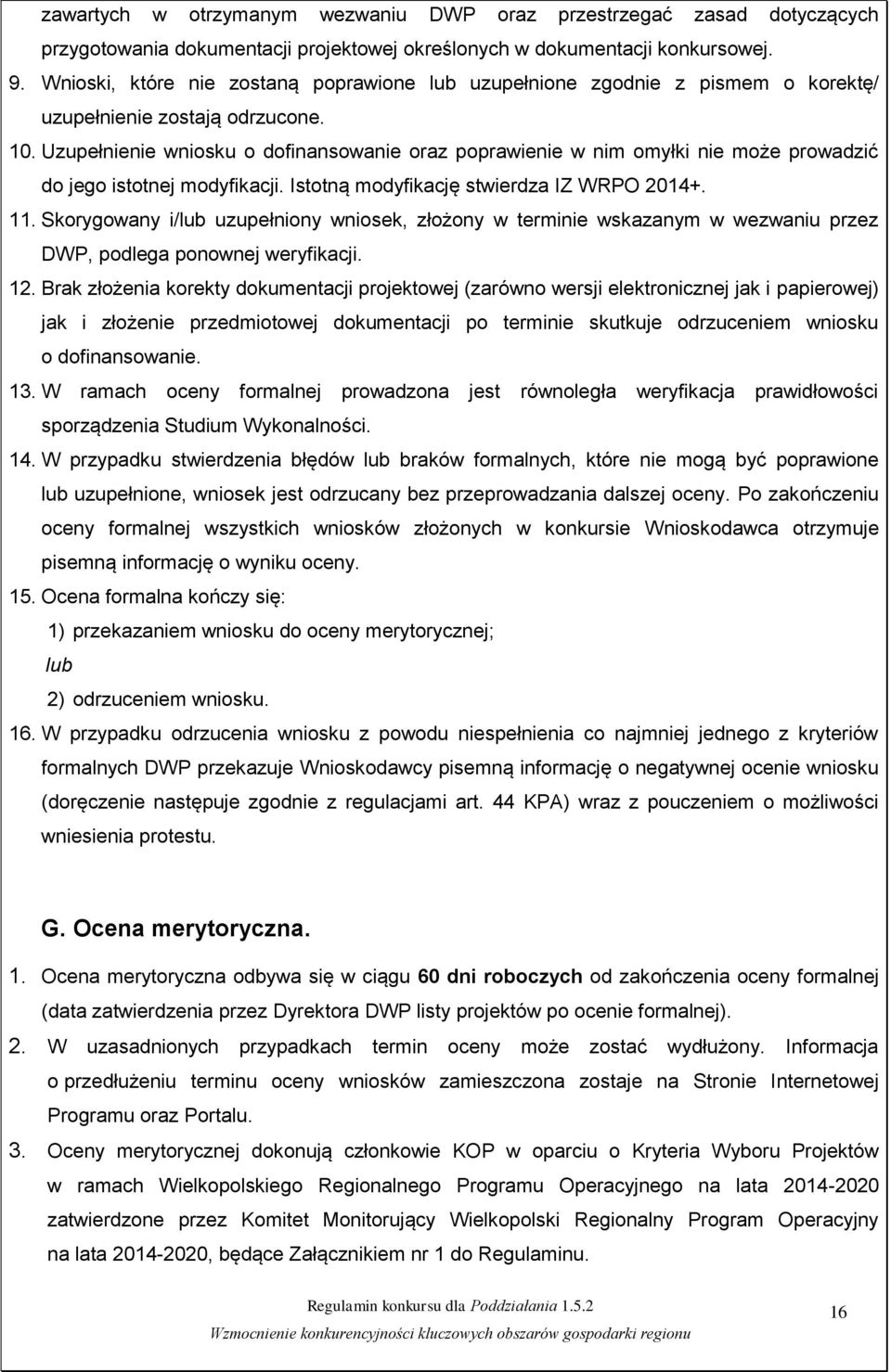 Uzupełnienie wniosku o dofinansowanie oraz poprawienie w nim omyłki nie może prowadzić do jego istotnej modyfikacji. Istotną modyfikację stwierdza IZ WRPO 2014+. 11.