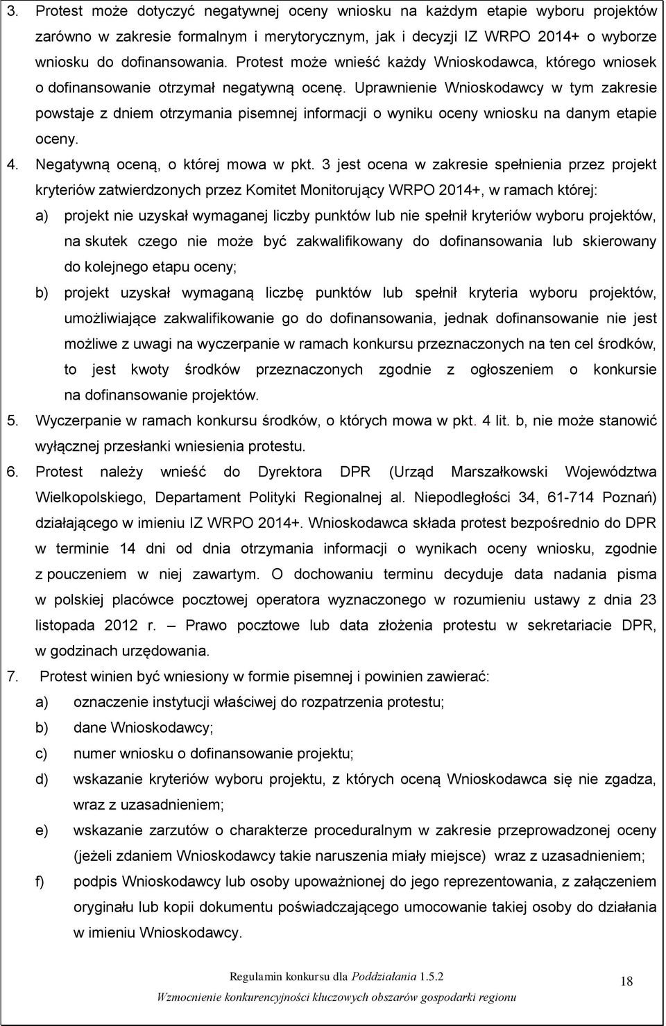 Uprawnienie Wnioskodawcy w tym zakresie powstaje z dniem otrzymania pisemnej informacji o wyniku oceny wniosku na danym etapie oceny. 4. Negatywną oceną, o której mowa w pkt.