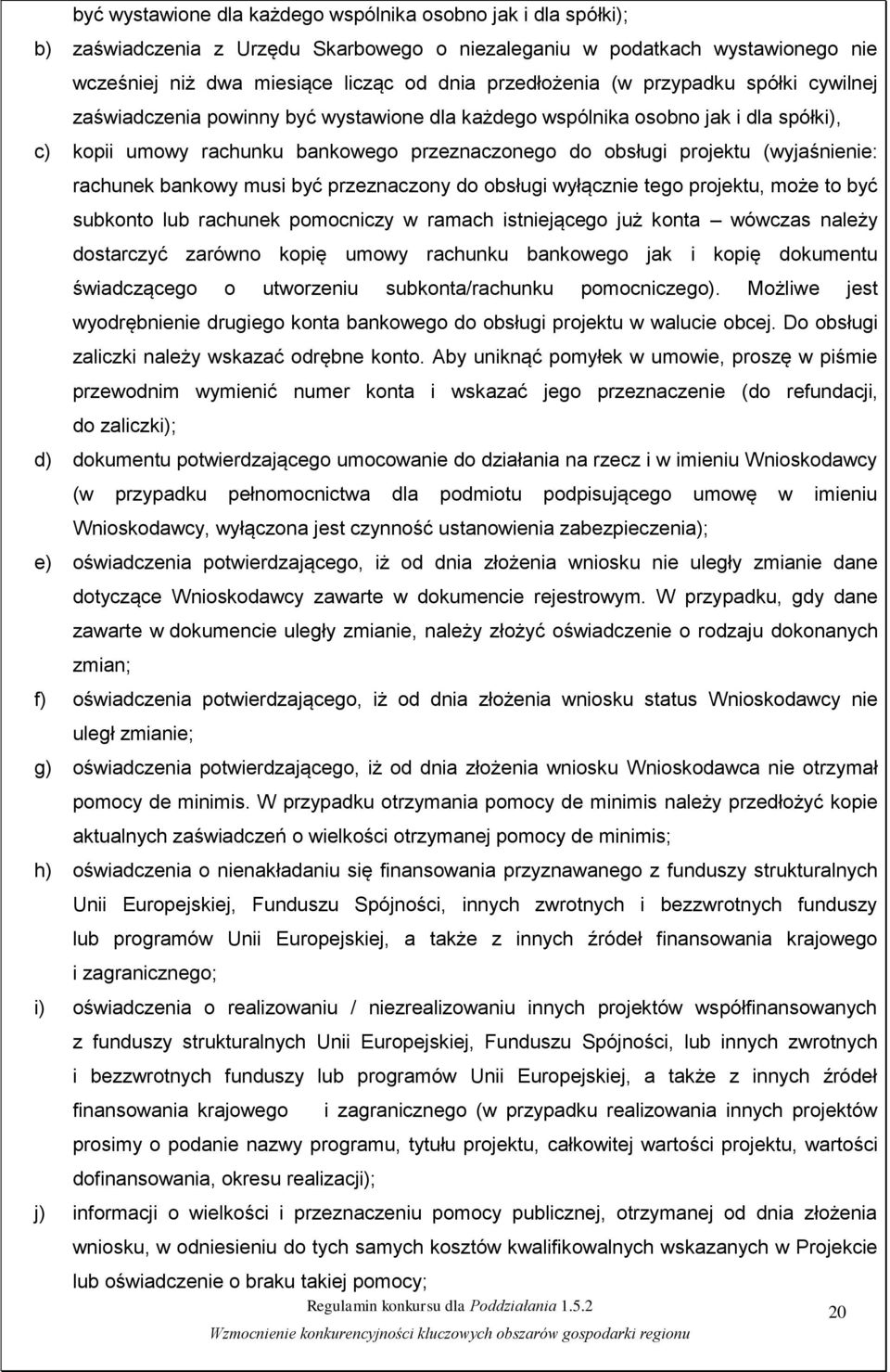 rachunek bankowy musi być przeznaczony do obsługi wyłącznie tego projektu, może to być subkonto lub rachunek pomocniczy w ramach istniejącego już konta wówczas należy dostarczyć zarówno kopię umowy