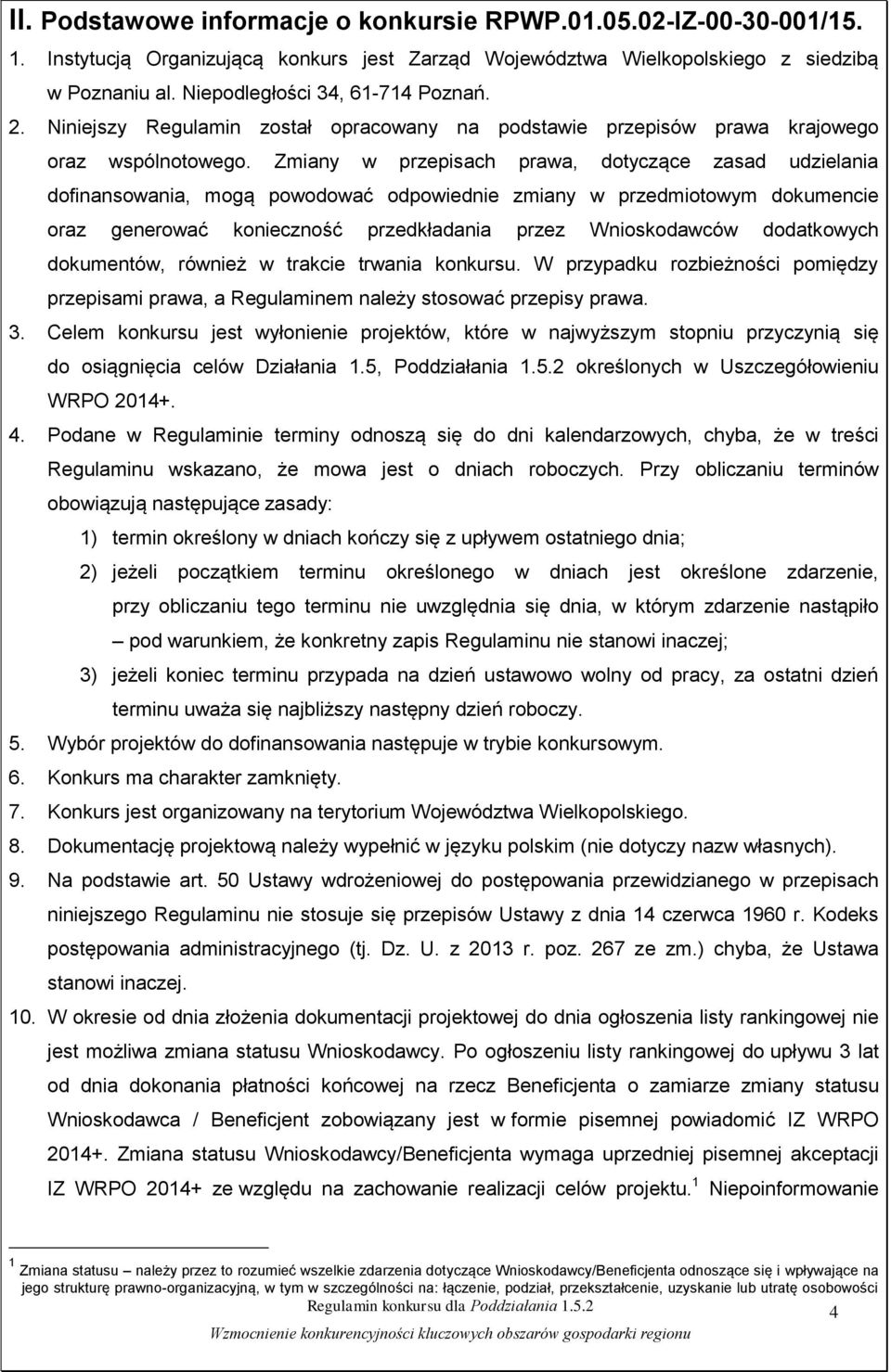 Zmiany w przepisach prawa, dotyczące zasad udzielania dofinansowania, mogą powodować odpowiednie zmiany w przedmiotowym dokumencie oraz generować konieczność przedkładania przez Wnioskodawców