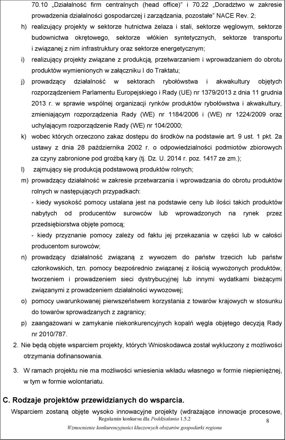 infrastruktury oraz sektorze energetycznym; i) realizujący projekty związane z produkcją, przetwarzaniem i wprowadzaniem do obrotu produktów wymienionych w załączniku I do Traktatu; j) prowadzący