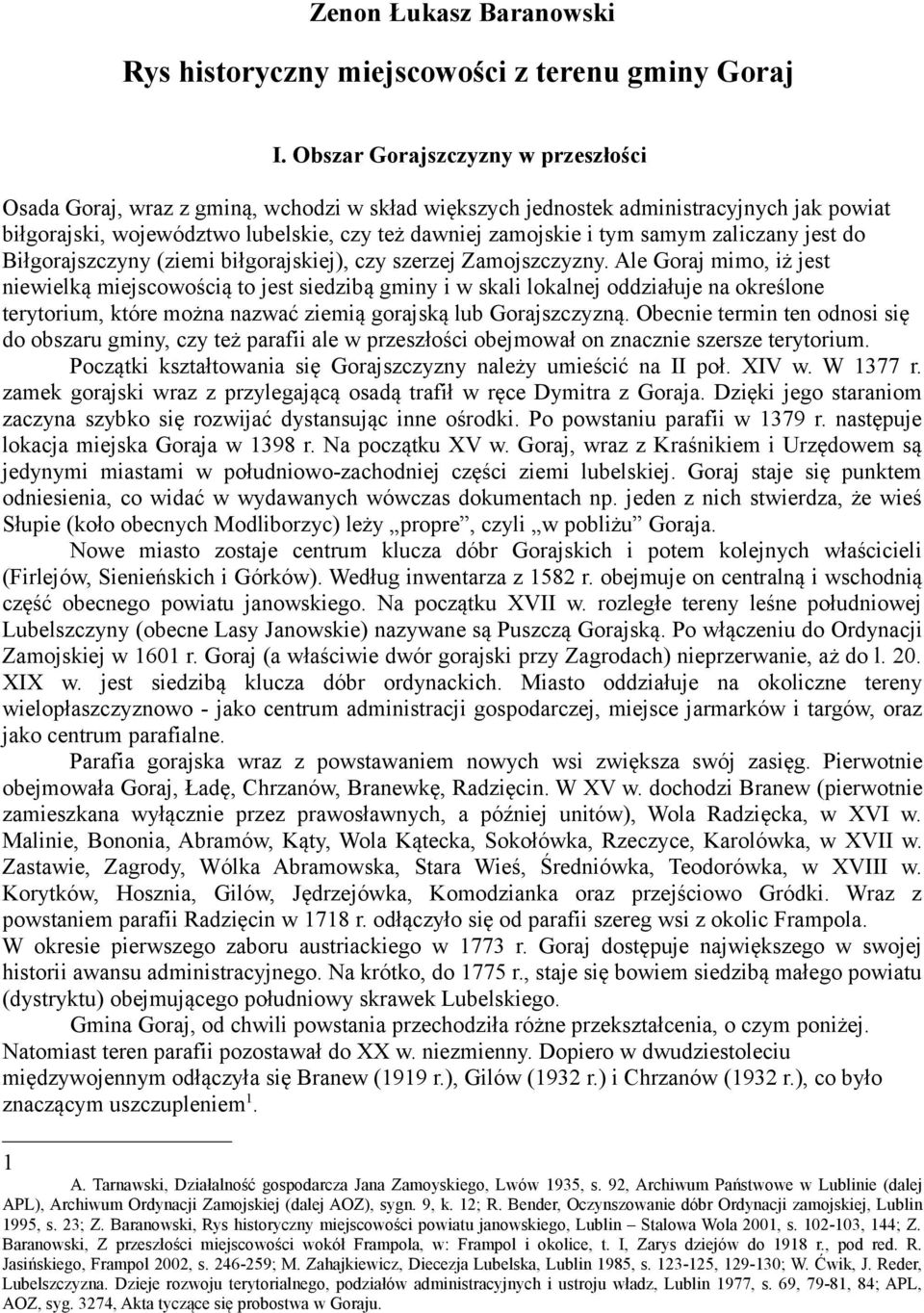 samym zaliczany jest do Biłgorajszczyny (ziemi biłgorajskiej), czy szerzej Zamojszczyzny.