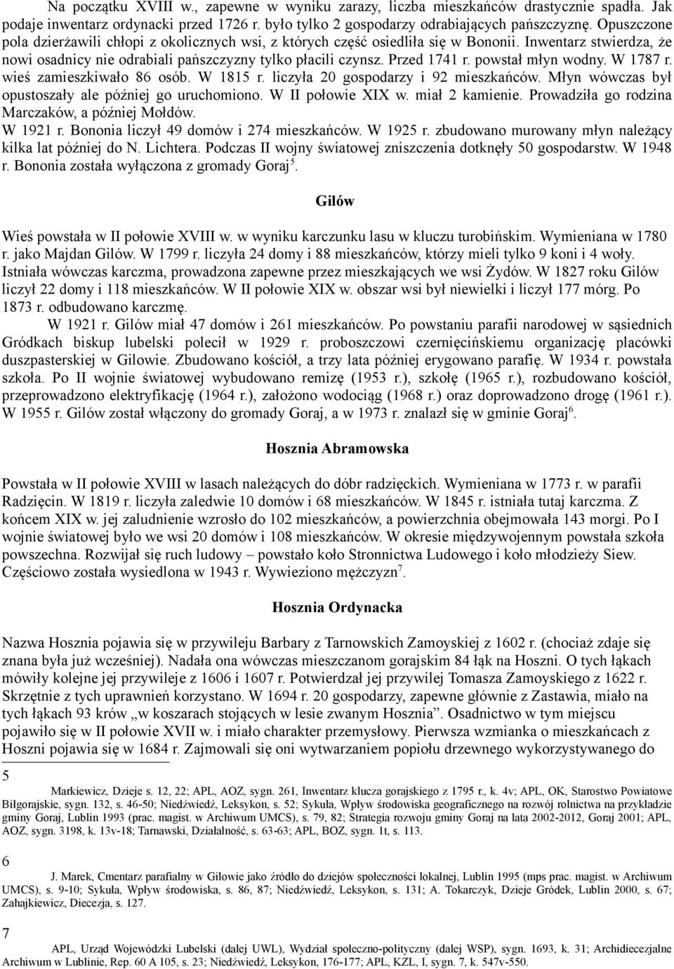 powstał młyn wodny. W 1787 r. wieś zamieszkiwało 86 osób. W 1815 r. liczyła 20 gospodarzy i 92 mieszkańców. Młyn wówczas był opustoszały ale później go uruchomiono. W II połowie XIX w.
