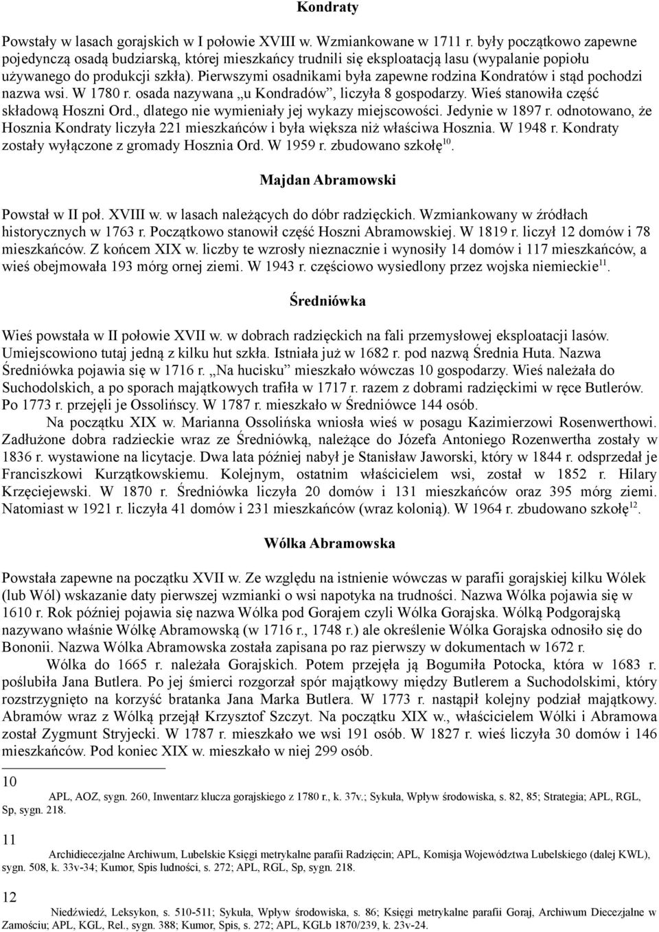 Pierwszymi osadnikami była zapewne rodzina Kondratów i stąd pochodzi nazwa wsi. W 1780 r. osada nazywana u Kondradów, liczyła 8 gospodarzy. Wieś stanowiła część składową Hoszni Ord.