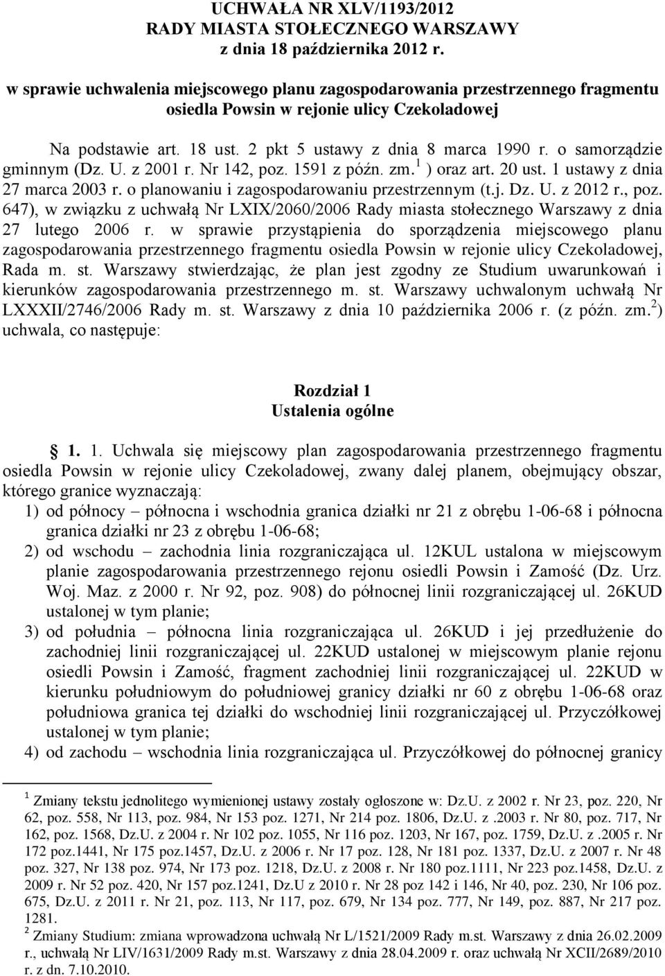 o samorządzie gminnym (Dz. U. z 2001 r. Nr 142, poz. 1591 z późn. zm. 1 ) oraz art. 20 ust. 1 ustawy z dnia 27 marca 2003 r. o planowaniu i zagospodarowaniu przestrzennym (t.j. Dz. U. z 2012 r., poz. 647), w związku z uchwałą Nr LXIX/2060/2006 Rady miasta stołecznego Warszawy z dnia 27 lutego 2006 r.