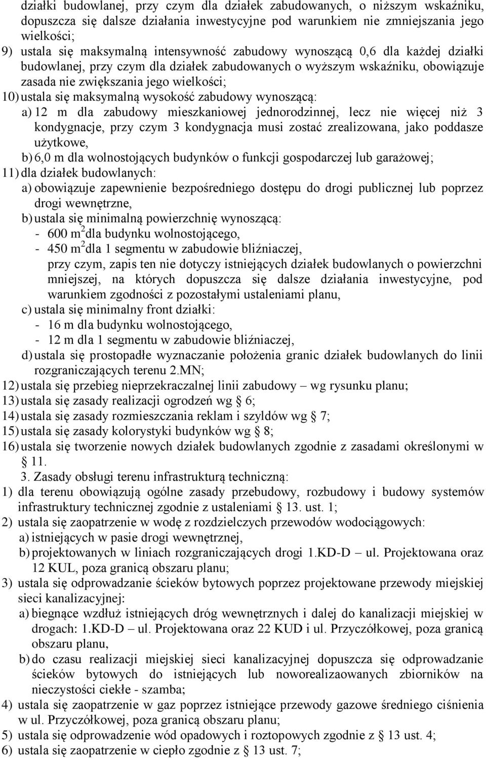 wysokość zabudowy wynoszącą: a) 12 m dla zabudowy mieszkaniowej jednorodzinnej, lecz nie więcej niż 3 kondygnacje, przy czym 3 kondygnacja musi zostać zrealizowana, jako poddasze użytkowe, b) 6,0 m