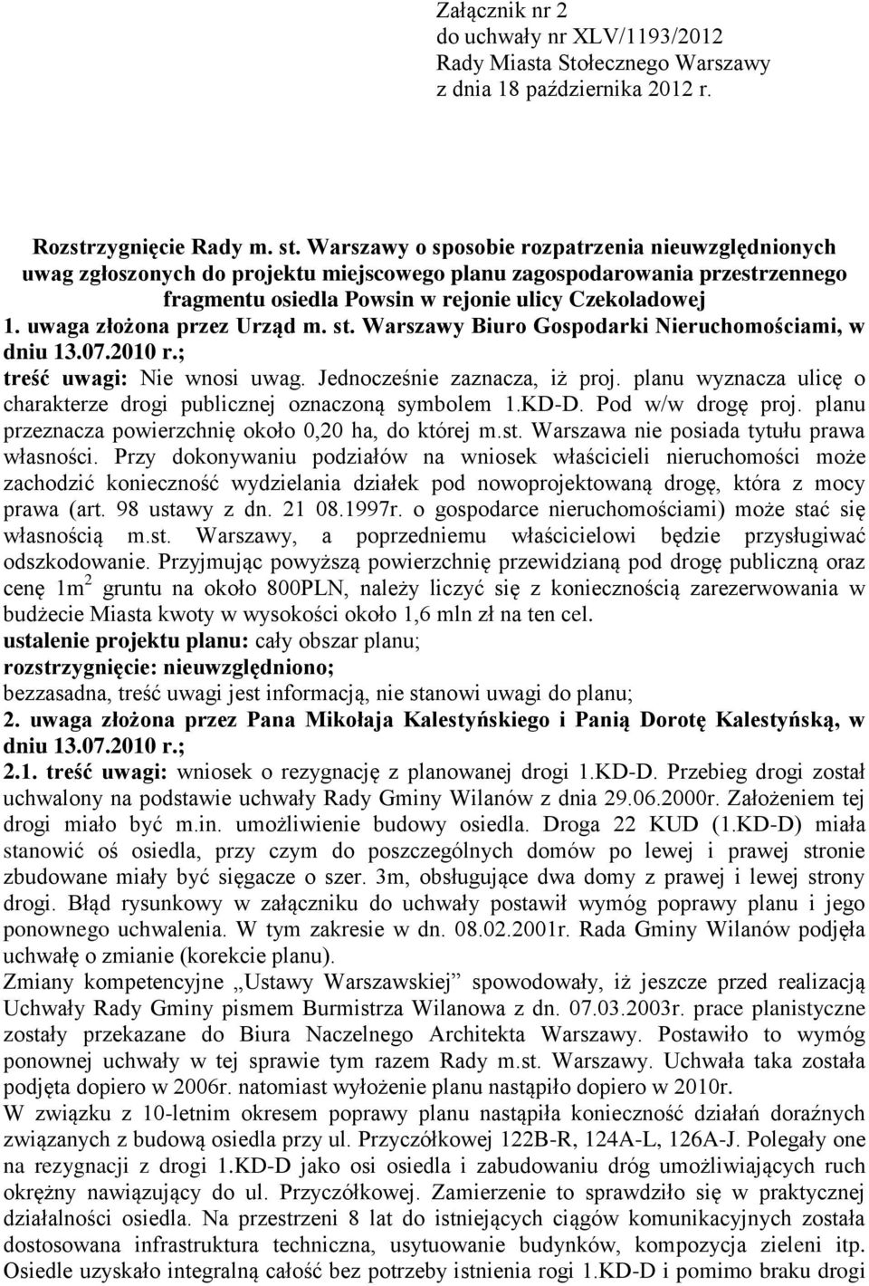 uwaga złożona przez Urząd m. st. Warszawy Biuro Gospodarki Nieruchomościami, w dniu 13.07.2010 r.; treść uwagi: Nie wnosi uwag. Jednocześnie zaznacza, iż proj.