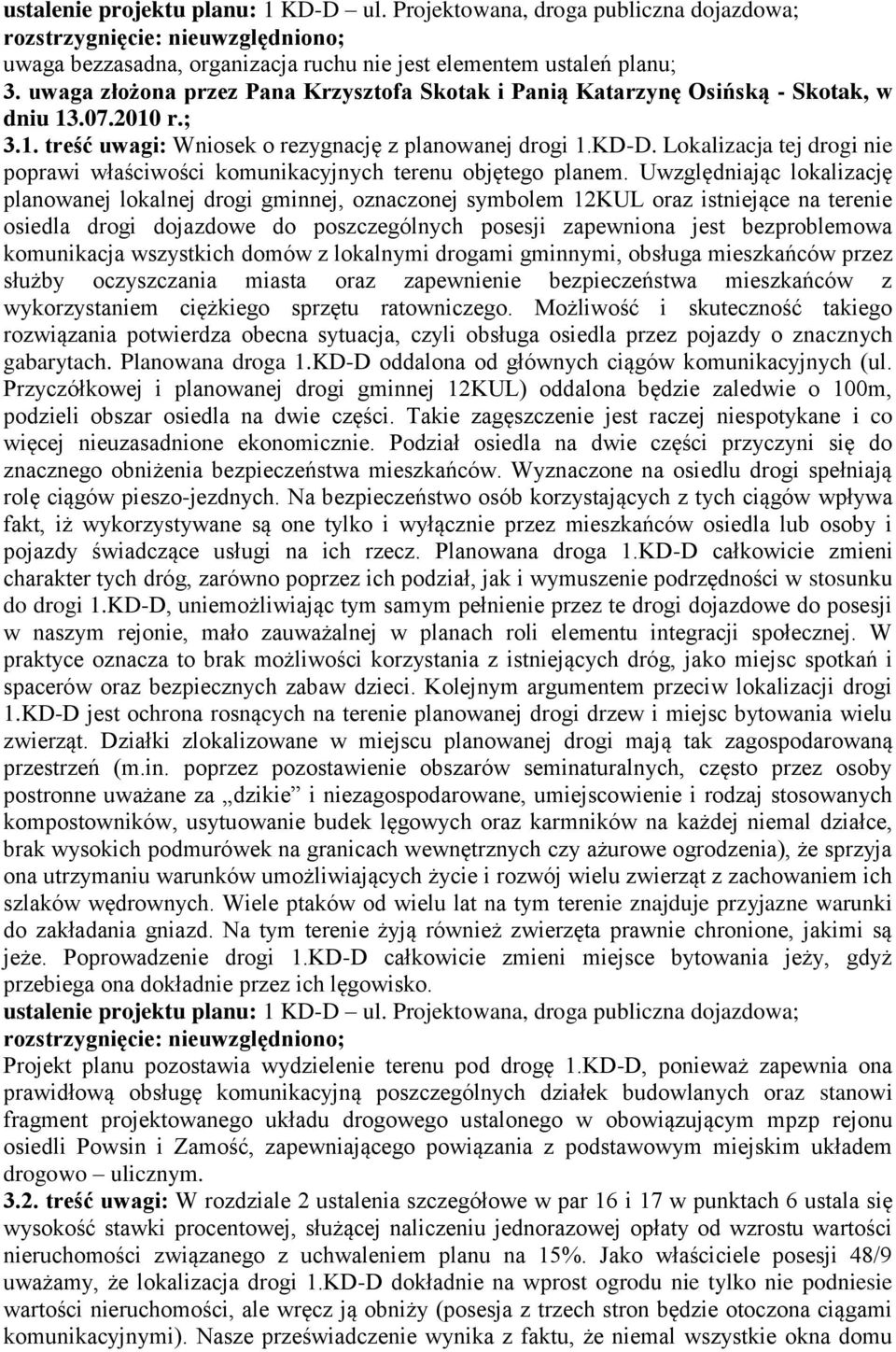 Uwzględniając lokalizację planowanej lokalnej drogi gminnej, oznaczonej symbolem 12KUL oraz istniejące na terenie osiedla drogi dojazdowe do poszczególnych posesji zapewniona jest bezproblemowa