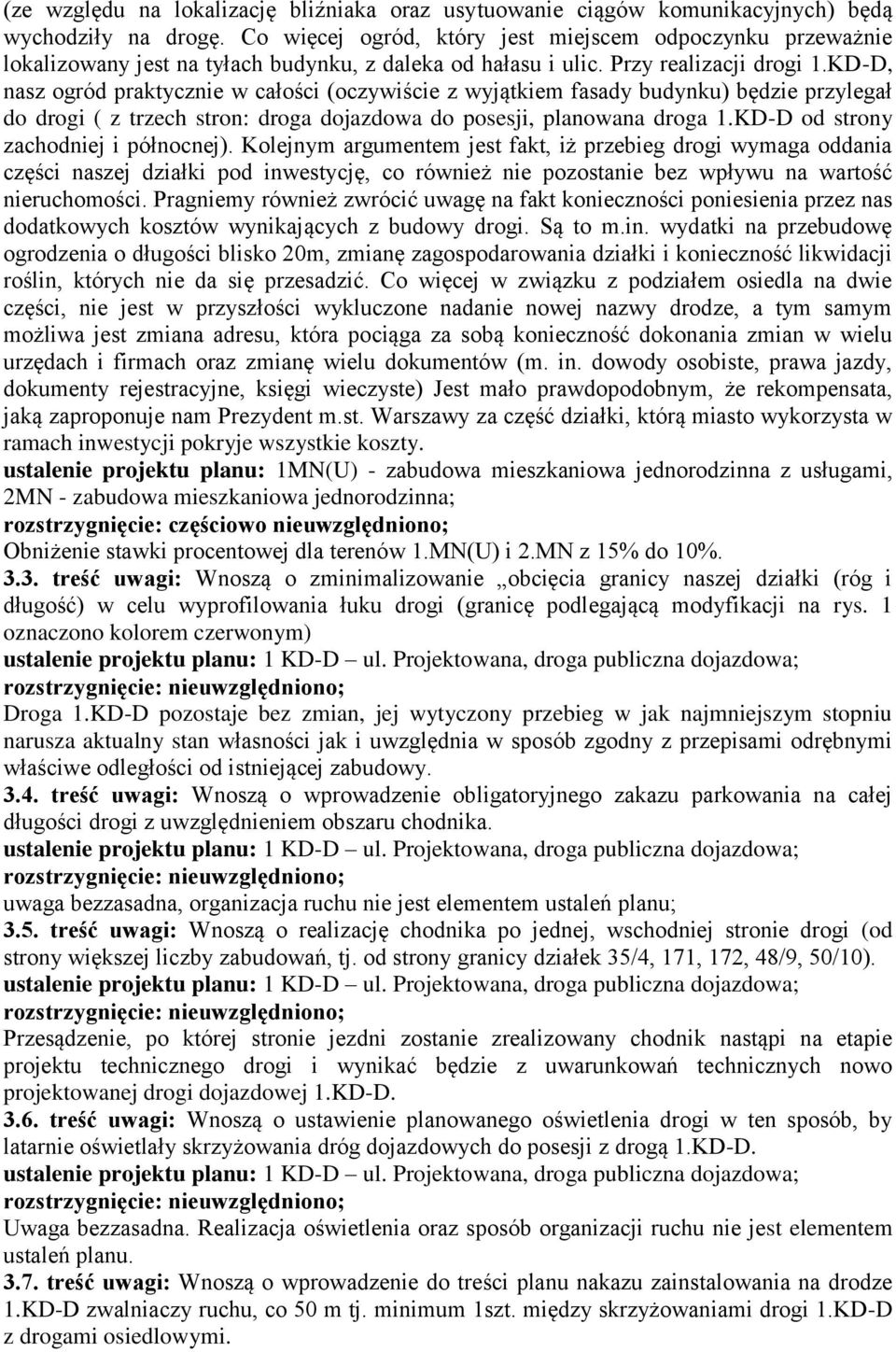 KD-D, nasz ogród praktycznie w całości (oczywiście z wyjątkiem fasady budynku) będzie przylegał do drogi ( z trzech stron: droga dojazdowa do posesji, planowana droga 1.