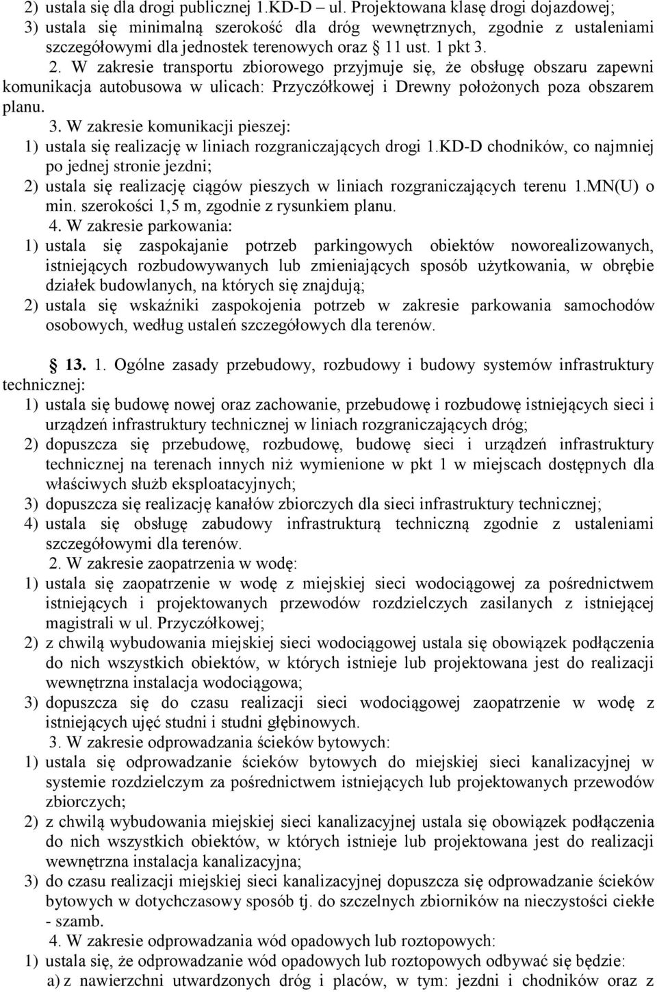 W zakresie transportu zbiorowego przyjmuje się, że obsługę obszaru zapewni komunikacja autobusowa w ulicach: Przyczółkowej i Drewny położonych poza obszarem planu. 3.