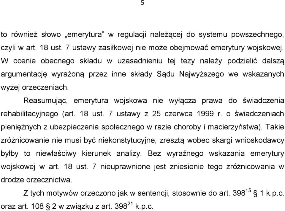 Reasumując, emerytura wojskowa nie wyłącza prawa do świadczenia rehabilitacyjnego (art. 18 ust. 7 ustawy z 25 czerwca 1999 r.