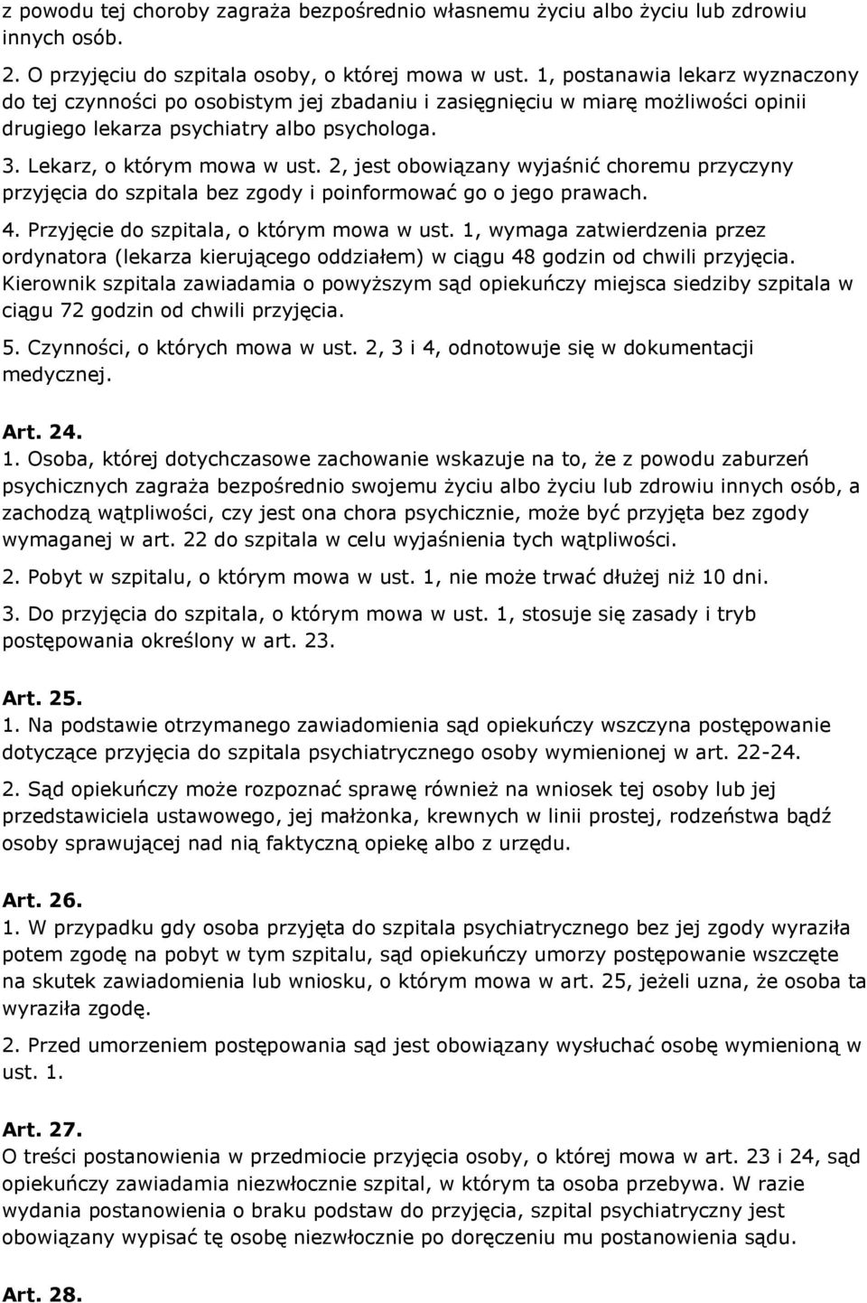 2, jest obowiązany wyjaśnić choremu przyczyny przyjęcia do szpitala bez zgody i poinformować go o jego prawach. 4. Przyjęcie do szpitala, o którym mowa w ust.