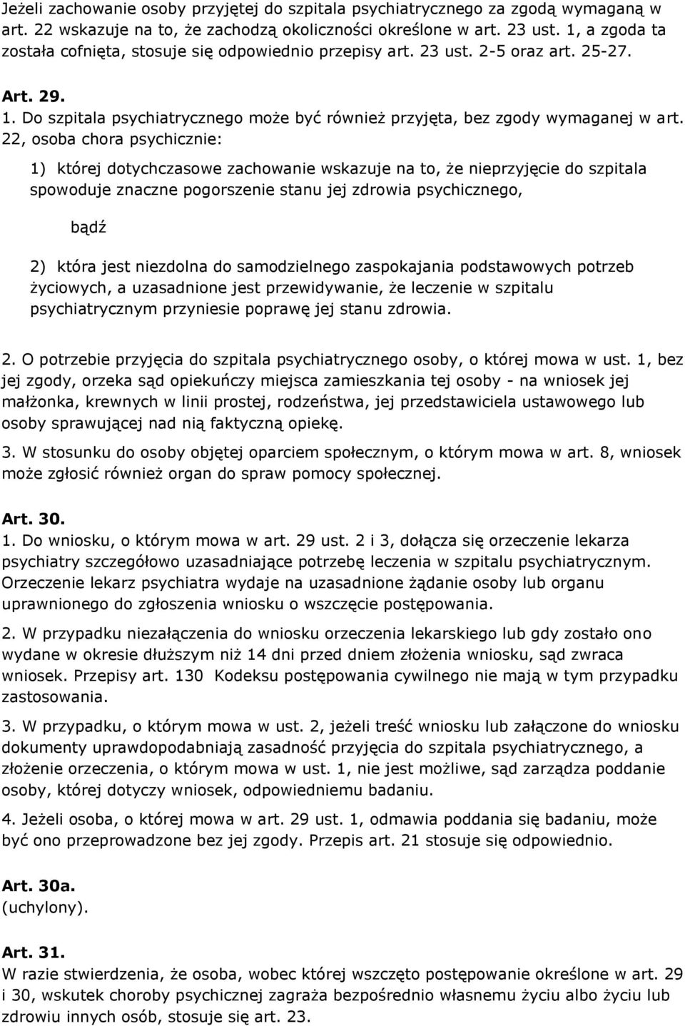 22, osoba chora psychicznie: 1) której dotychczasowe zachowanie wskazuje na to, że nieprzyjęcie do szpitala spowoduje znaczne pogorszenie stanu jej zdrowia psychicznego, bądź 2) która jest niezdolna