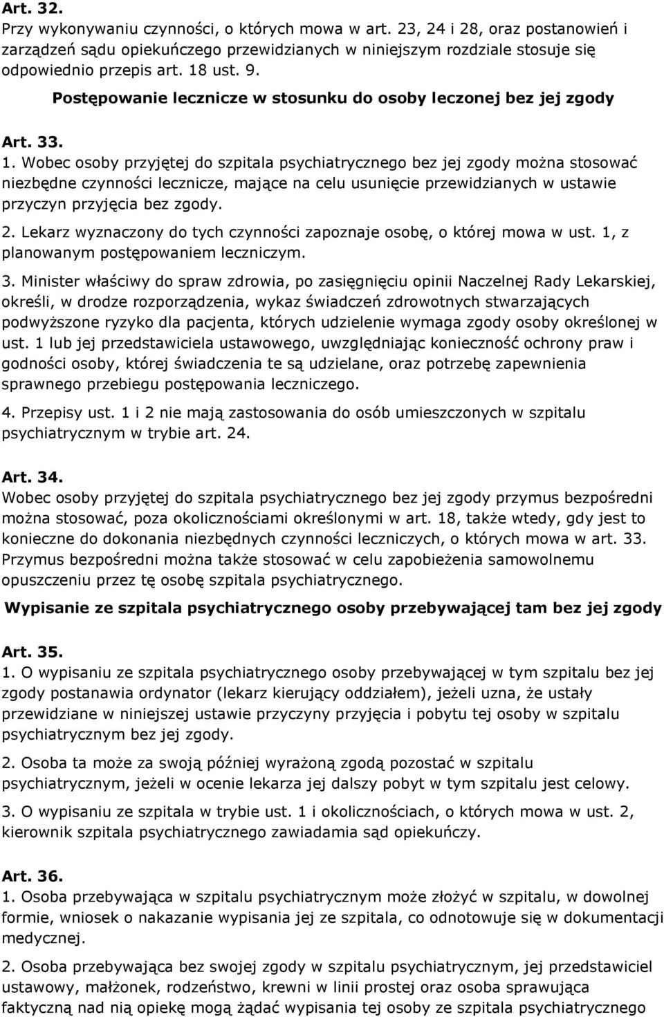 Wobec osoby przyjętej do szpitala psychiatrycznego bez jej zgody można stosować niezbędne czynności lecznicze, mające na celu usunięcie przewidzianych w ustawie przyczyn przyjęcia bez zgody. 2.