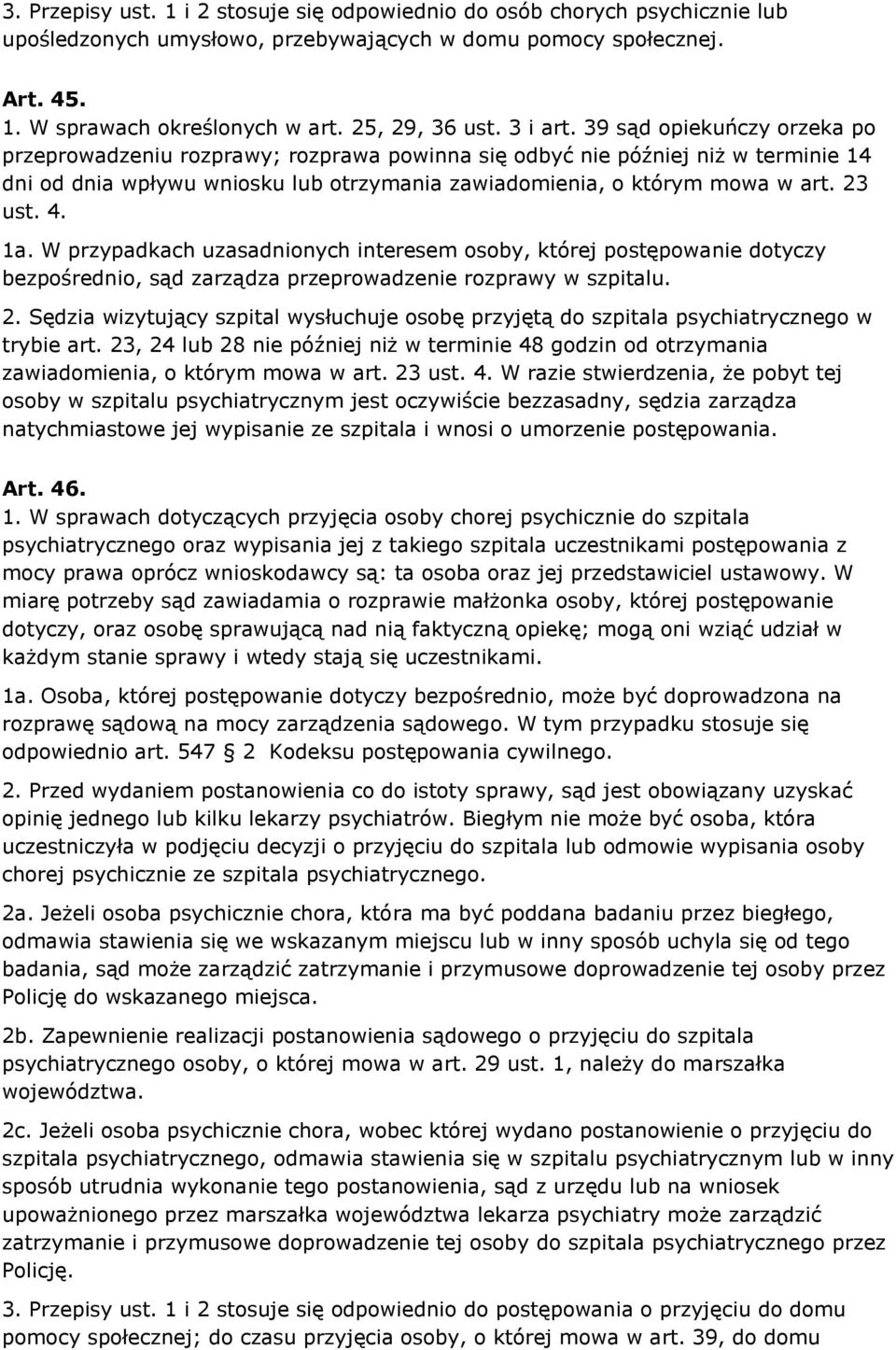 39 sąd opiekuńczy orzeka po przeprowadzeniu rozprawy; rozprawa powinna się odbyć nie później niż w terminie 14 dni od dnia wpływu wniosku lub otrzymania zawiadomienia, o którym mowa w art. 23 ust. 4.