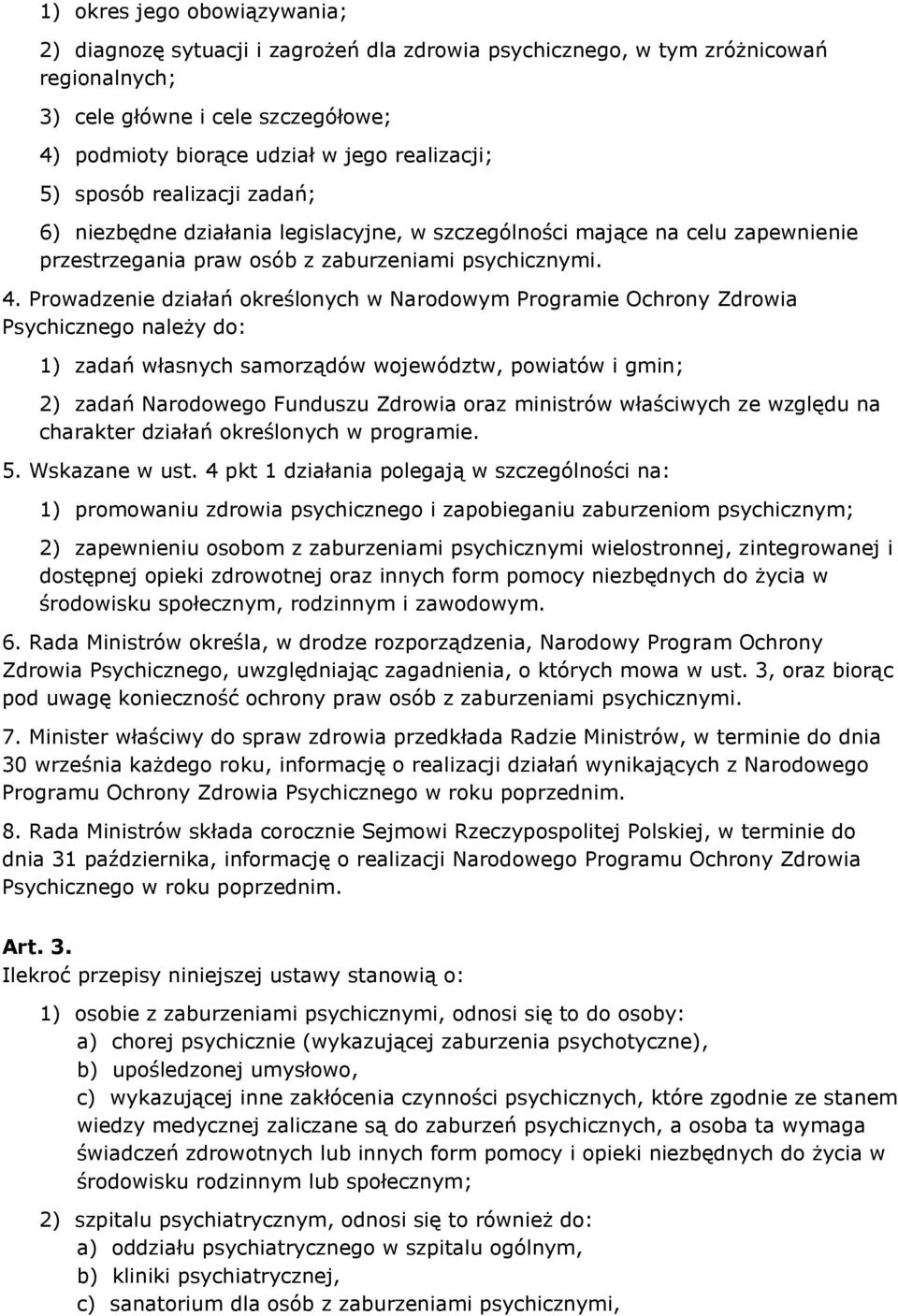 Prowadzenie działań określonych w Narodowym Programie Ochrony Zdrowia Psychicznego należy do: 1) zadań własnych samorządów województw, powiatów i gmin; 2) zadań Narodowego Funduszu Zdrowia oraz