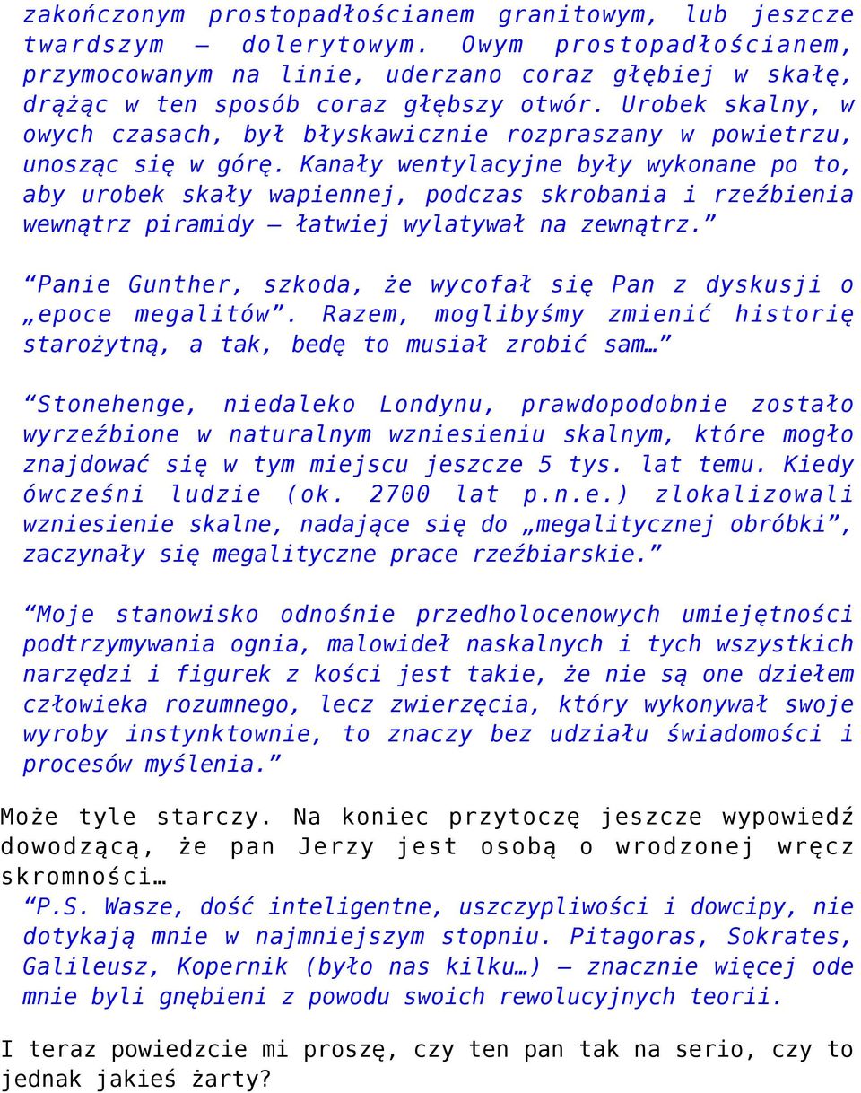 Kanały wentylacyjne były wykonane po to, aby urobek skały wapiennej, podczas skrobania i rzeźbienia wewnątrz piramidy łatwiej wylatywał na zewnątrz.