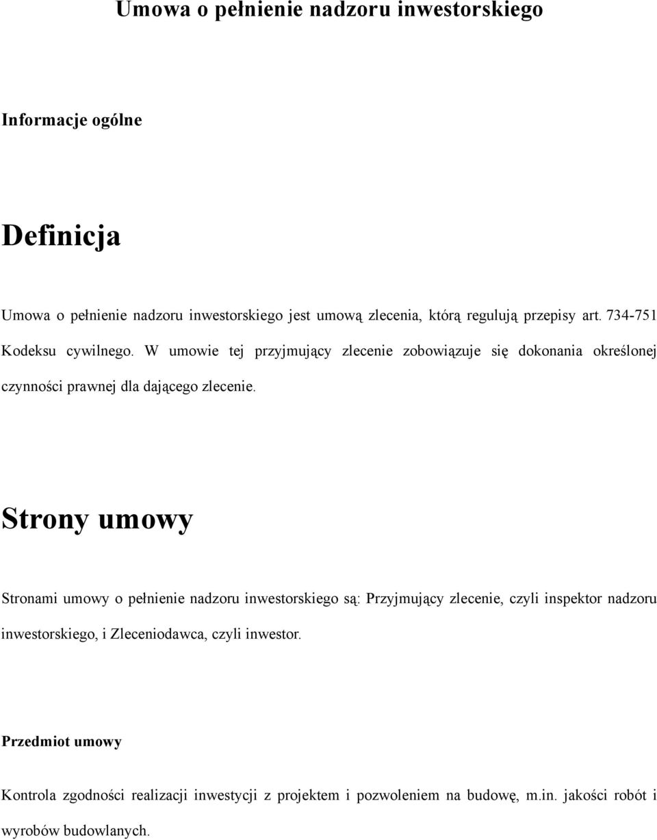 W umowie tej przyjmujący zlecenie zobowiązuje się dokonania określonej czynności prawnej dla dającego zlecenie.