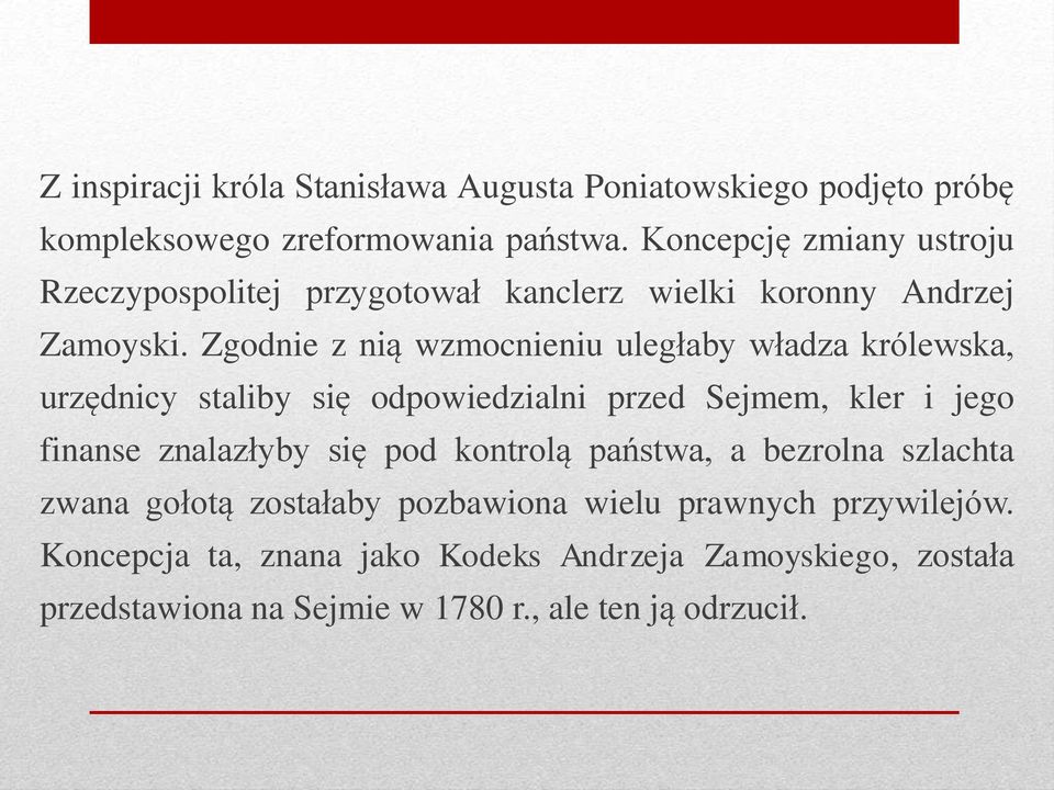 Zgodnie z nią wzmocnieniu uległaby władza królewska, urzędnicy staliby się odpowiedzialni przed Sejmem, kler i jego finanse znalazłyby się