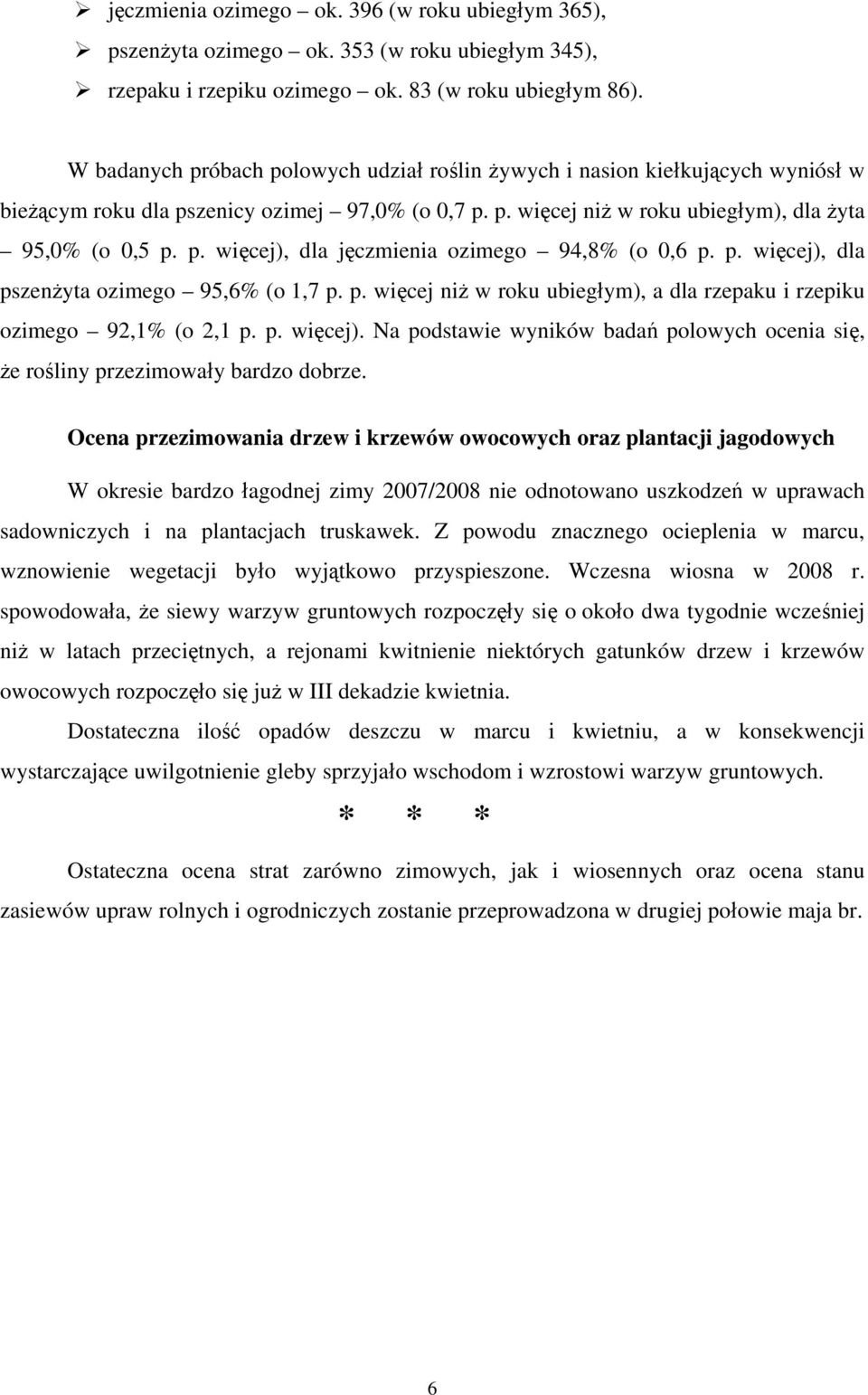 p. więcej), dla pszenżyta ozimego 95,6% (o 1,7 p. p. więcej niż w roku ubiegłym), a dla rzepaku i rzepiku ozimego 92,1% (o 2,1 p. p. więcej). Na podstawie wyników badań polowych ocenia się, że rośliny przezimowały bardzo dobrze.