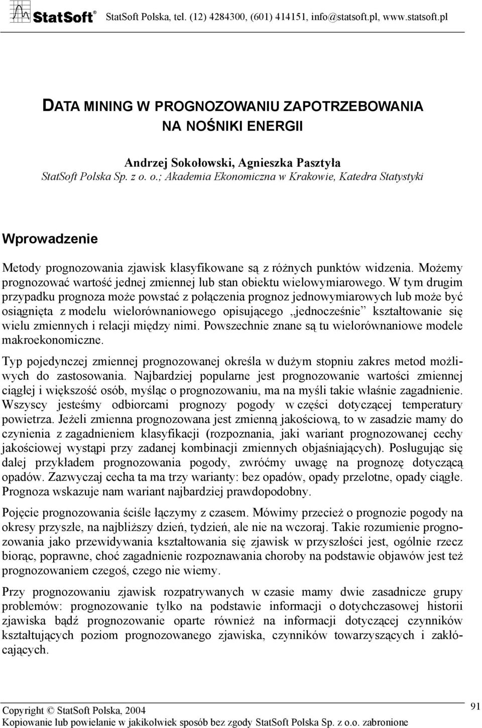 Możemy prognozować wartość jednej zmiennej lub stan obiektu wielowymiarowego.