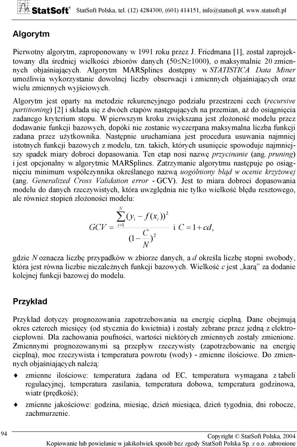 Algorytm jest oparty na metodzie rekurencyjnego podziału przestrzeni cech (recursive partitioning) [2] i składa się z dwóch etapów następujących na przemian, aż do osiągnięcia zadanego kryterium