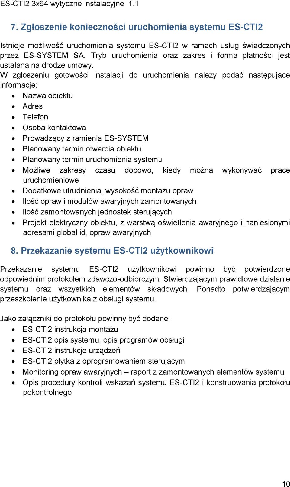 W zgłoszeniu gotowości instalacji do uruchomienia należy podać następujące informacje: Nazwa obiektu Adres Telefon Osoba kontaktowa Prowadzący z ramienia ES-SYSTEM Planowany termin otwarcia obiektu