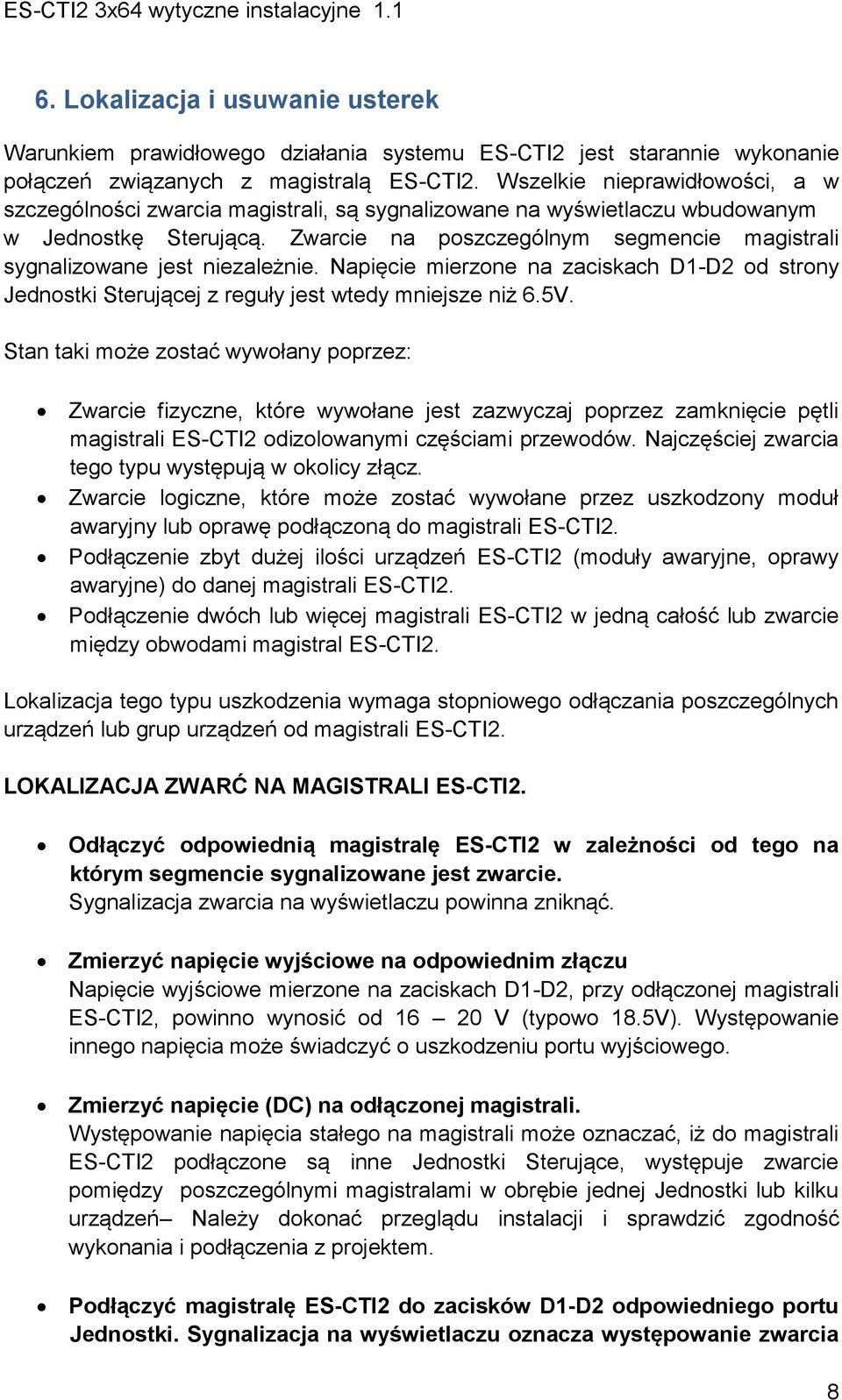 Zwarcie na poszczególnym segmencie magistrali sygnalizowane jest niezależnie. Napięcie mierzone na zaciskach D1-D2 od strony Jednostki Sterującej z reguły jest wtedy mniejsze niż 6.5V.