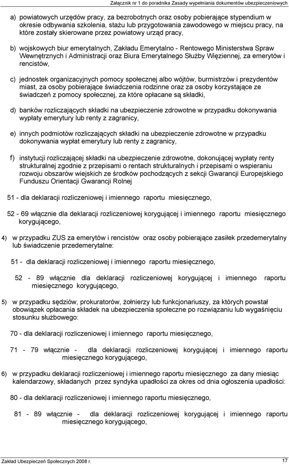 rencistów, c) jednostek organizacyjnych pomocy społecznej albo wójtów, burmistrzów i prezydentów miast, za osoby pobierające świadczenia rodzinne oraz za osoby korzystające ze świadczeń z pomocy