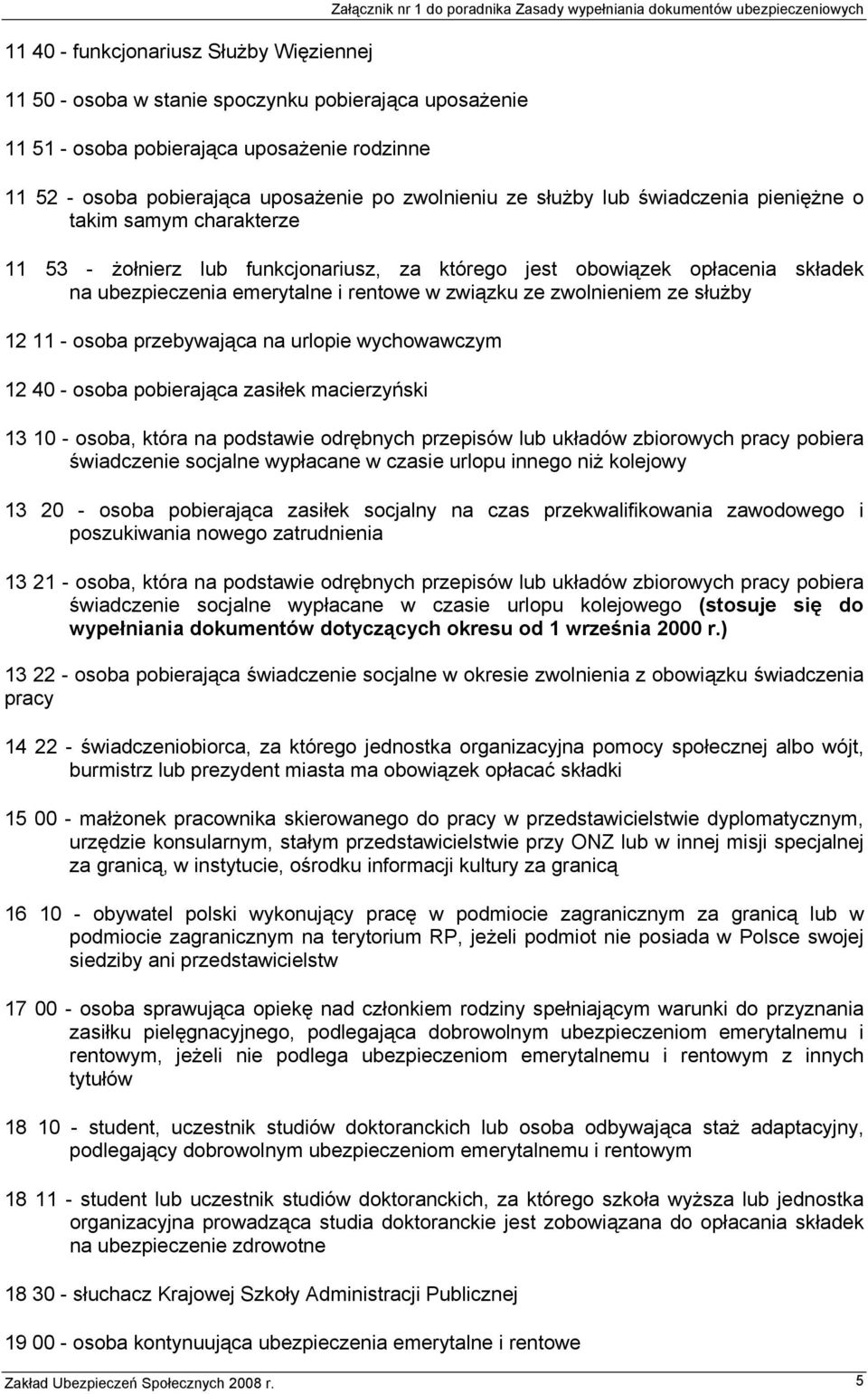 obowiązek opłacenia składek na ubezpieczenia emerytalne i rentowe w związku ze zwolnieniem ze służby 12 11 - osoba przebywająca na urlopie wychowawczym 12 40 - osoba pobierająca zasiłek macierzyński