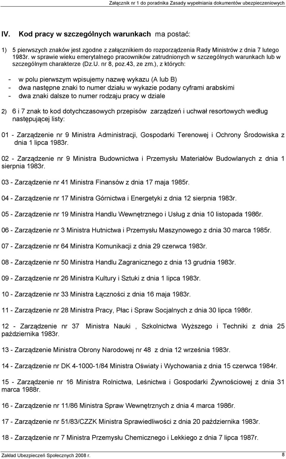 ), z których: - w polu pierwszym wpisujemy nazwę wykazu (A lub B) - dwa następne znaki to numer działu w wykazie podany cyframi arabskimi - dwa znaki dalsze to numer rodzaju pracy w dziale 2) 6 i 7