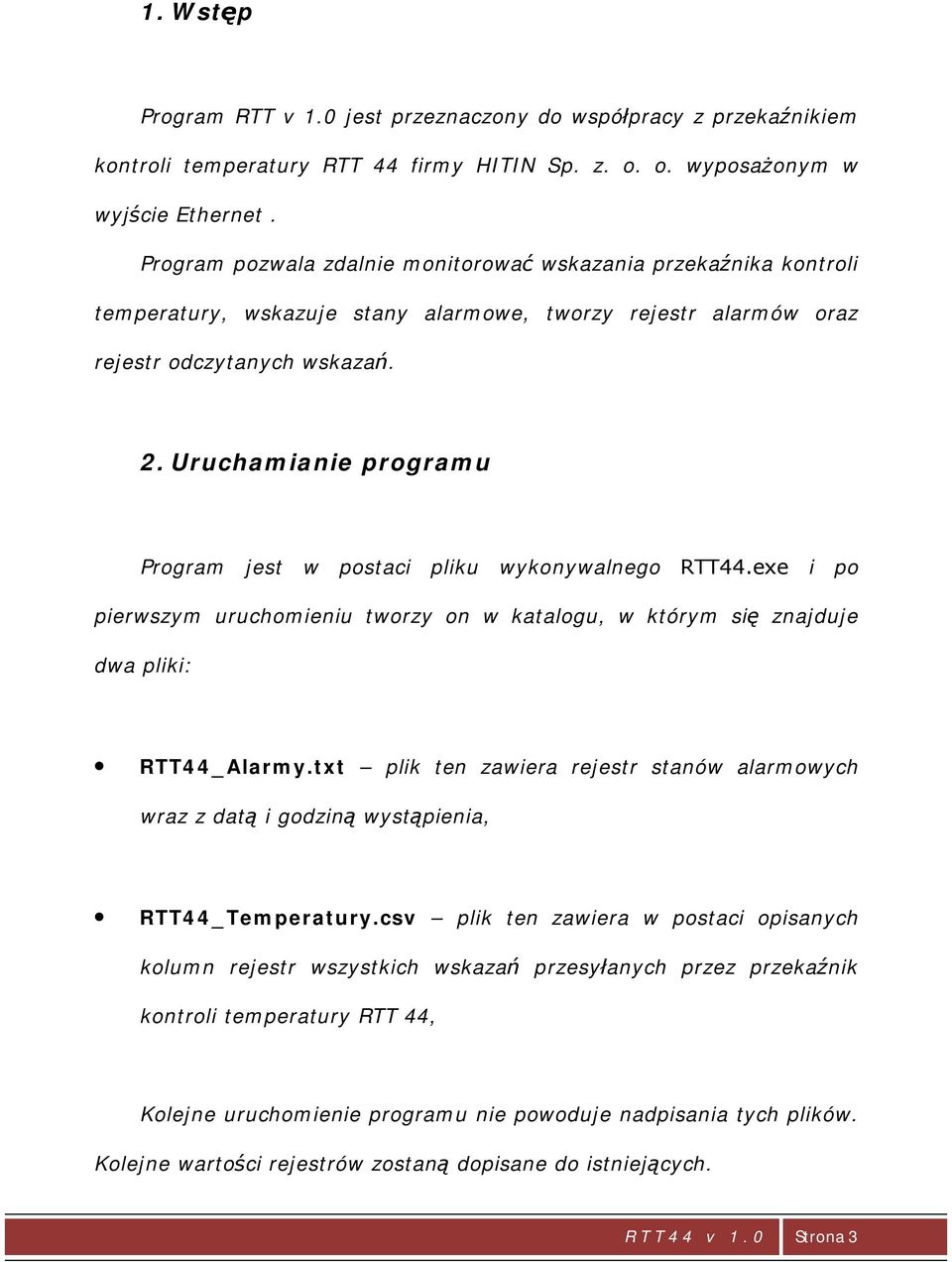 Uruchamianie programu Program jest w postaci pliku wykonywalnego RTT44.exe i po pierwszym uruchomieniu tworzy on w katalogu, w którym się znajduje dwa pliki: RTT44_Alarmy.