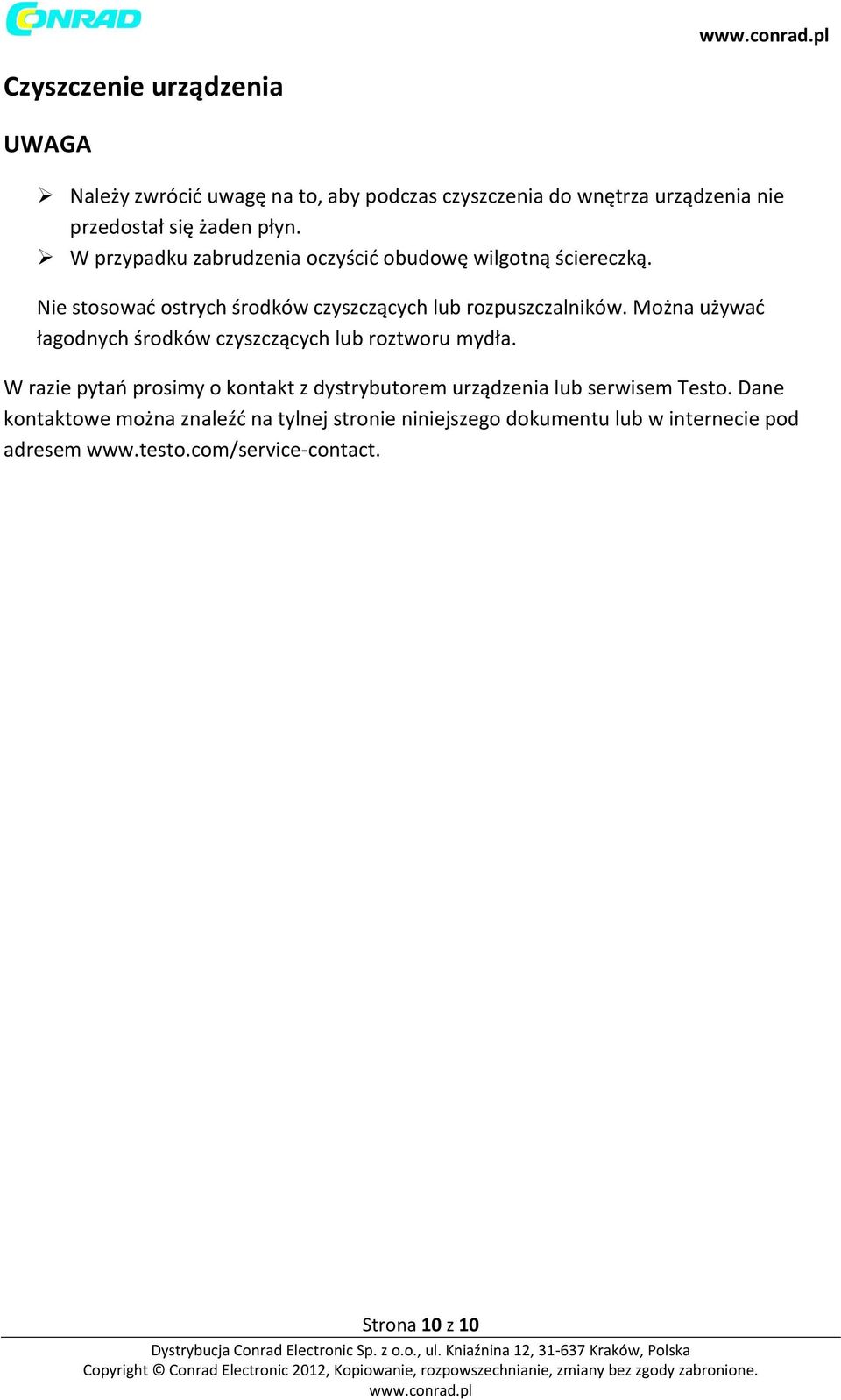 Można używać łagodnych środków czyszczących lub roztworu mydła.
