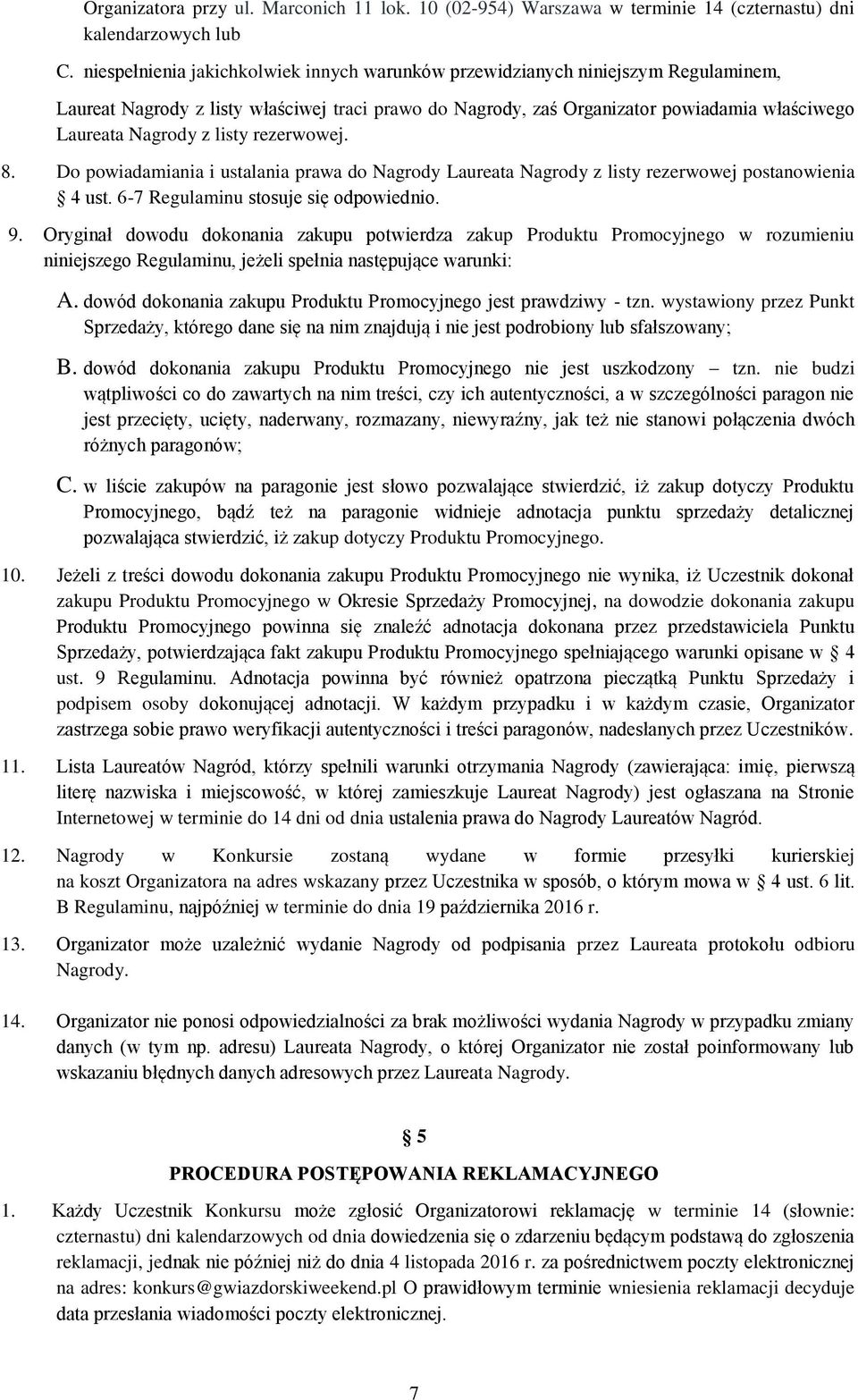 listy rezerwowej. 8. Do powiadamiania i ustalania prawa do Nagrody Laureata Nagrody z listy rezerwowej postanowienia 4 ust. 6-7 Regulaminu stosuje się odpowiednio. 9.