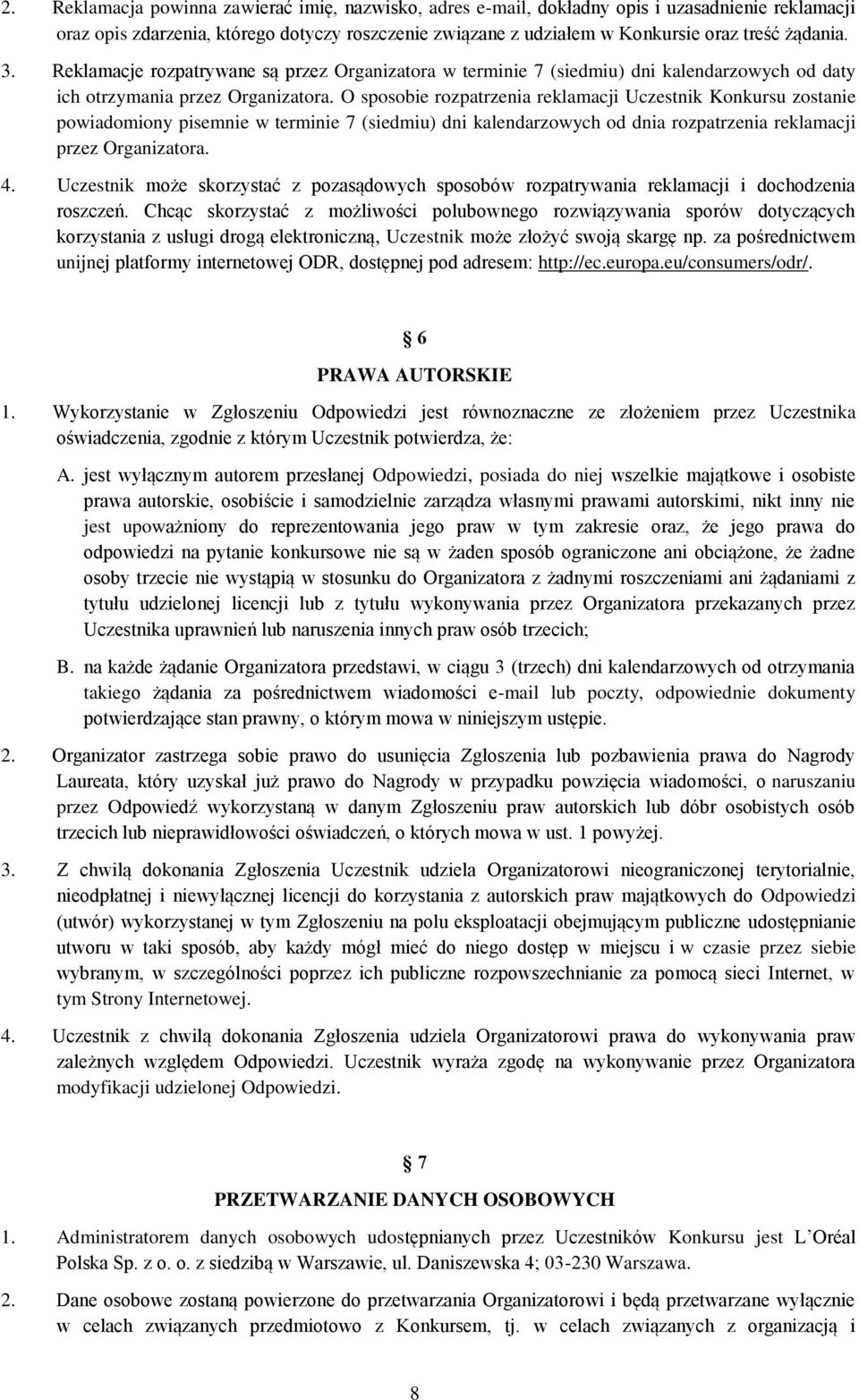O sposobie rozpatrzenia reklamacji Uczestnik Konkursu zostanie powiadomiony pisemnie w terminie 7 (siedmiu) dni kalendarzowych od dnia rozpatrzenia reklamacji przez Organizatora. 4.