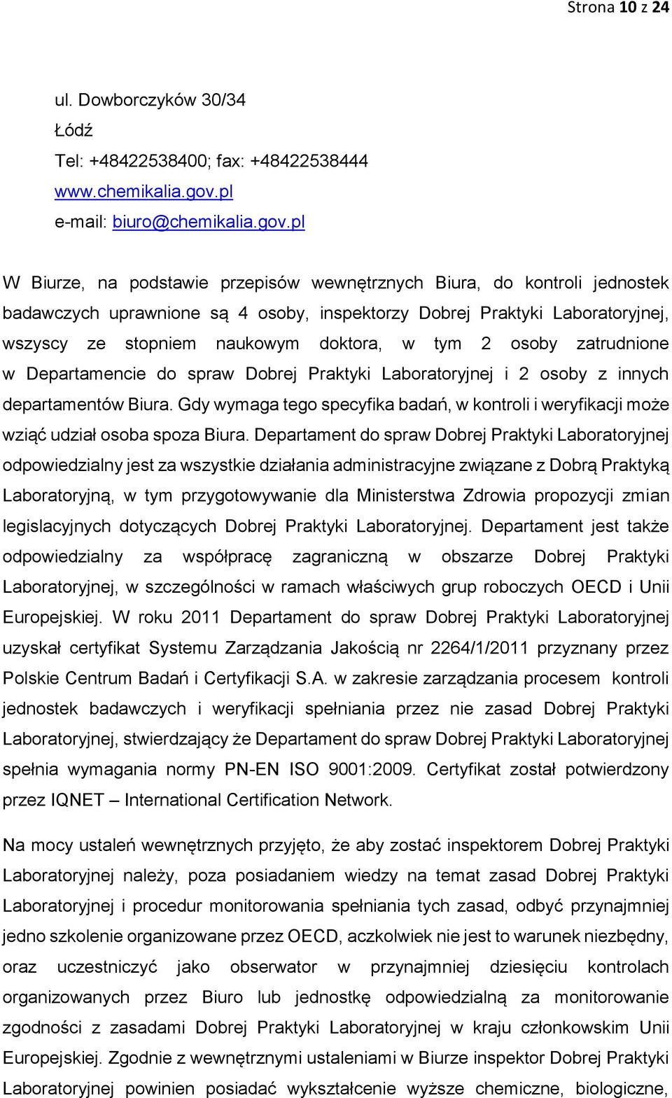pl W Biurze, na podstawie przepisów wewnętrznych Biura, do kontroli jednostek badawczych uprawnione są 4 osoby, inspektorzy Dobrej Praktyki Laboratoryjnej, wszyscy ze stopniem naukowym doktora, w tym