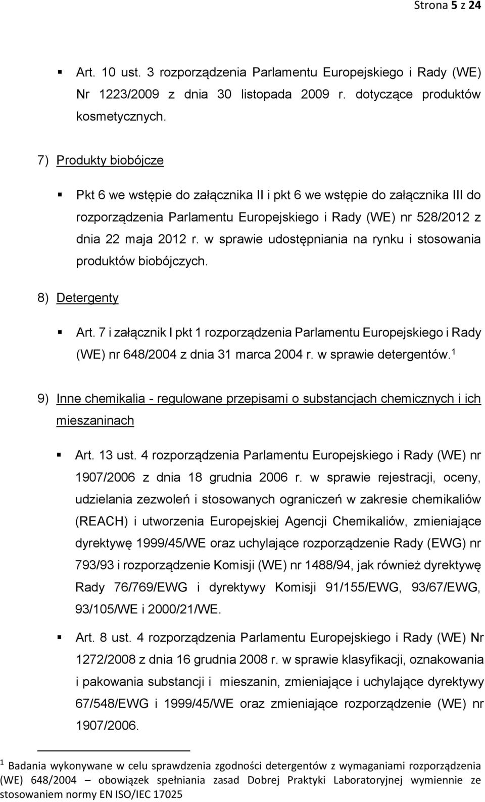 w sprawie udostępniania na rynku i stosowania produktów biobójczych. 8) Detergenty Art. 7 i załącznik I pkt 1 rozporządzenia Parlamentu Europejskiego i Rady (WE) nr 648/2004 z dnia 31 marca 2004 r.