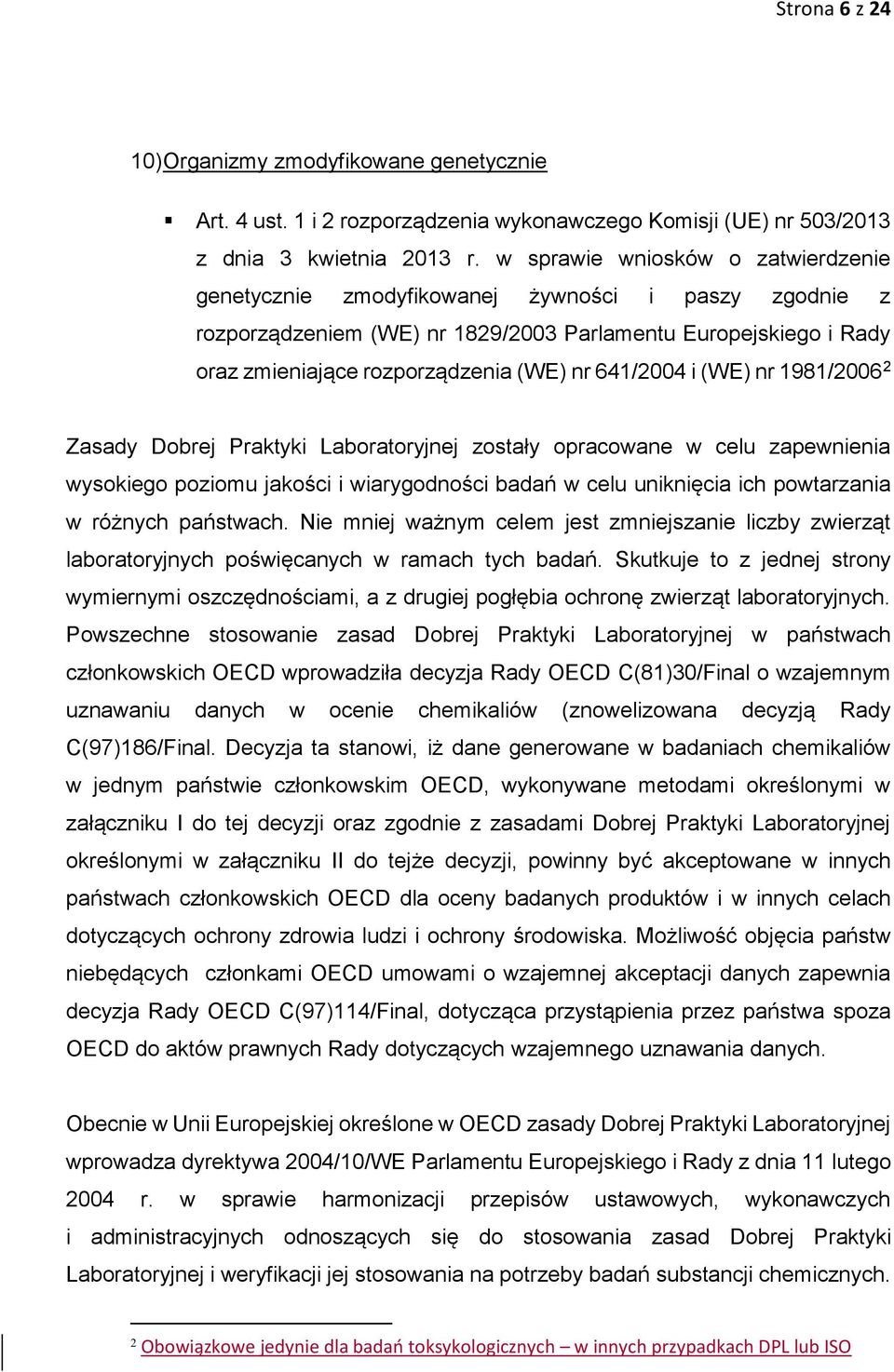 641/2004 i (WE) nr 1981/2006 2 Zasady Dobrej Praktyki Laboratoryjnej zostały opracowane w celu zapewnienia wysokiego poziomu jakości i wiarygodności badań w celu uniknięcia ich powtarzania w różnych